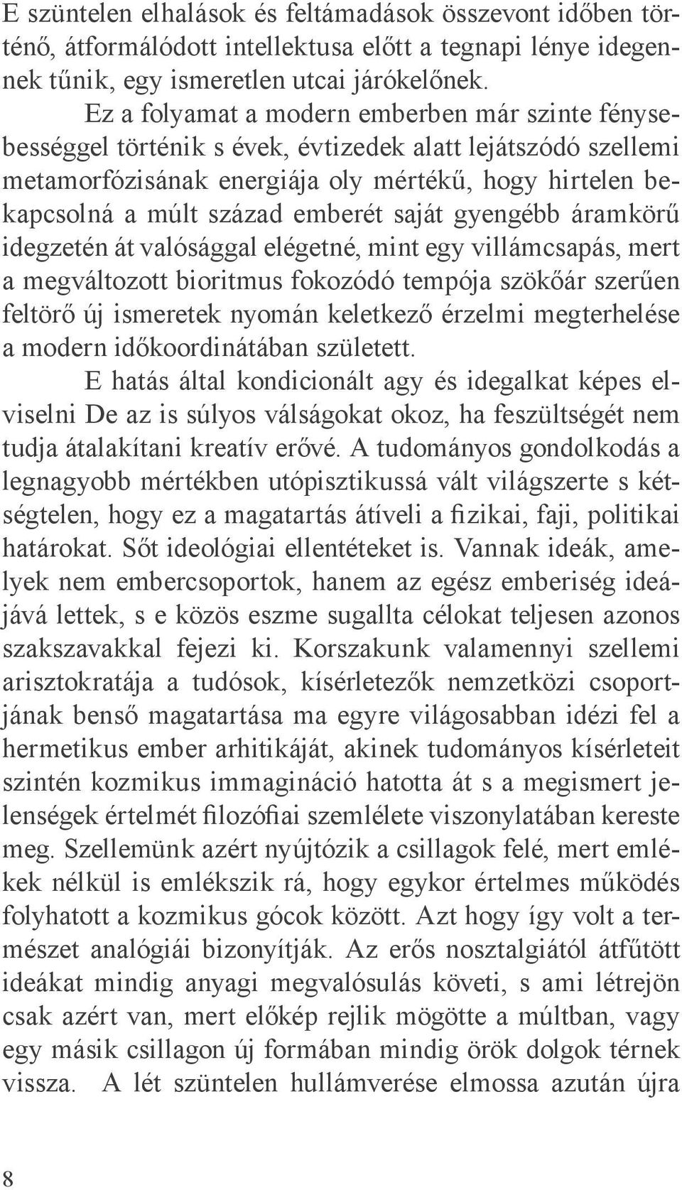 saját gyengébb áramkörű idegzetén át valósággal elégetné, mint egy villámcsapás, mert a megváltozott bioritmus fokozódó tempója szökőár szerűen feltörő új ismeretek nyomán keletkező érzelmi