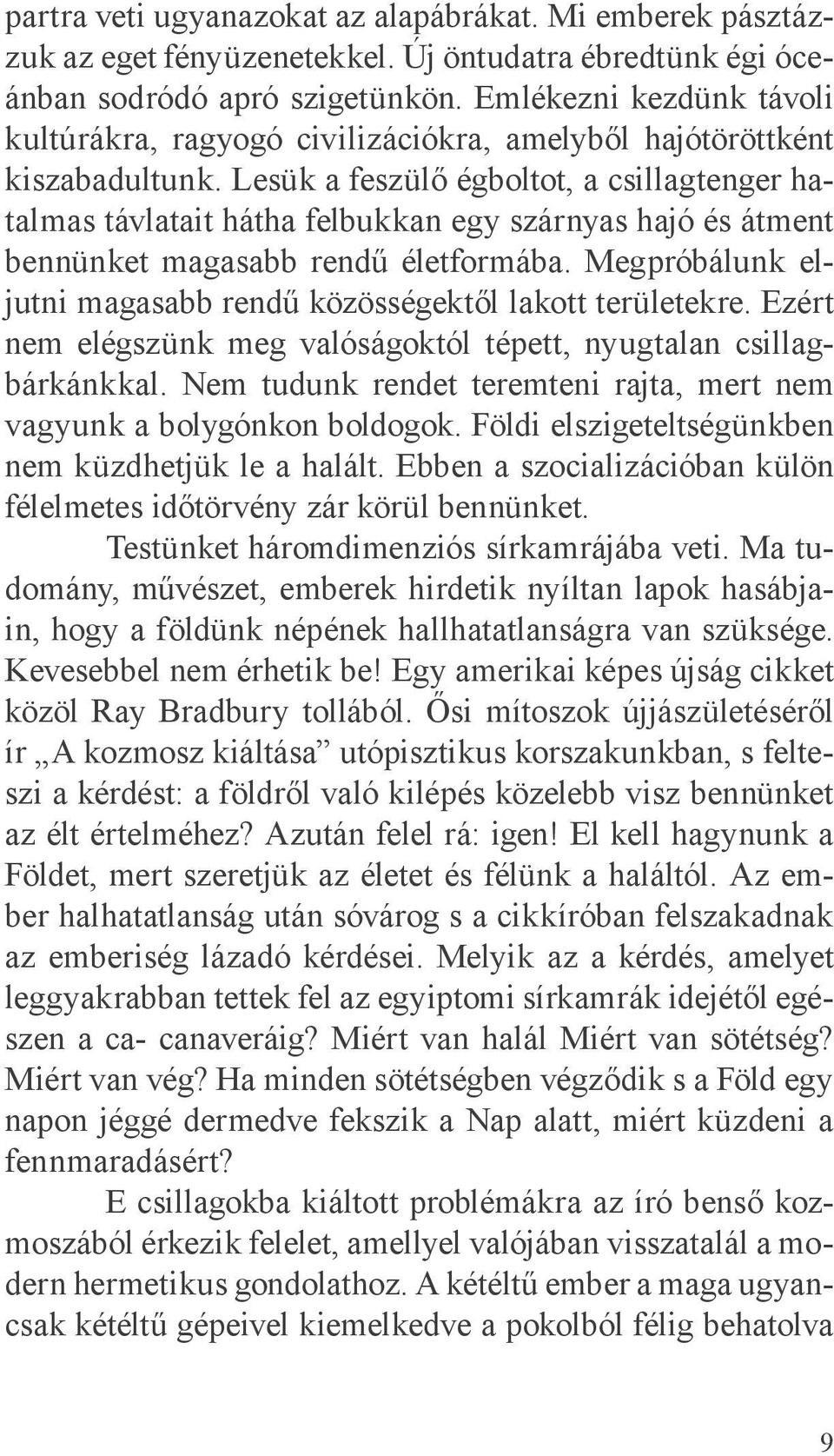 Lesük a feszülő égboltot, a csillagtenger hatalmas távlatait hátha felbukkan egy szárnyas hajó és átment bennünket magasabb rendű életformába.