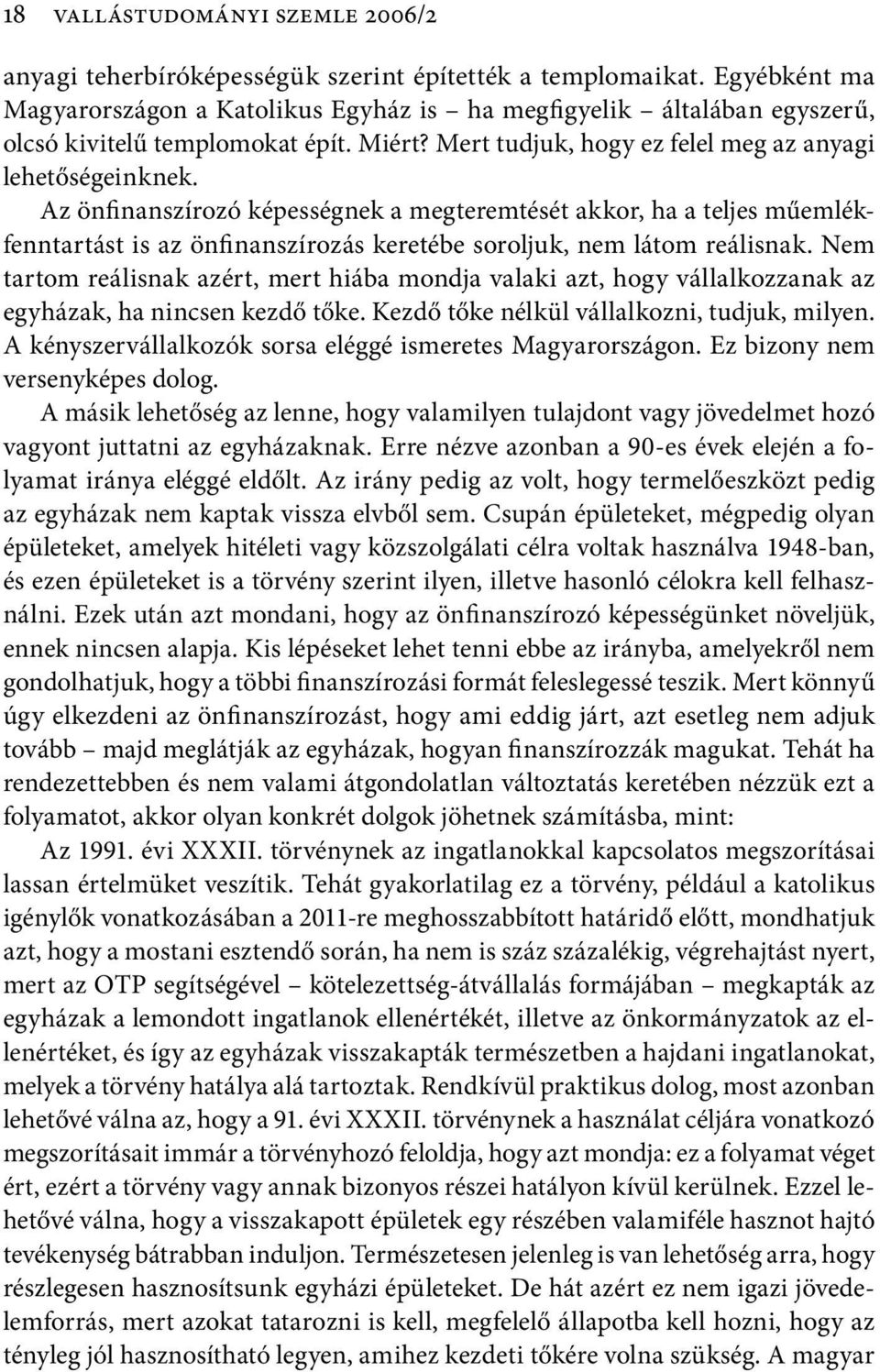 Az önfinanszírozó képességnek a megteremtését akkor, ha a teljes műemlékfenntartást is az önfinanszírozás keretébe soroljuk, nem látom reálisnak.