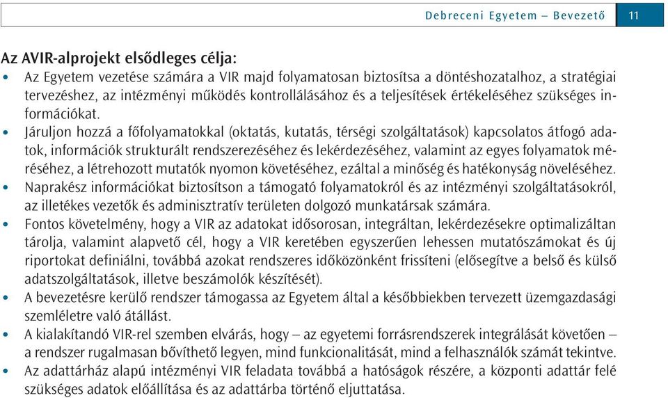 Járuljon hozzá a főfolyamatokkal (oktatás, kutatás, térségi szolgáltatások) kapcsolatos átfogó adatok, információk strukturált rendszerezéséhez és lekérdezéséhez, valamint az egyes folyamatok