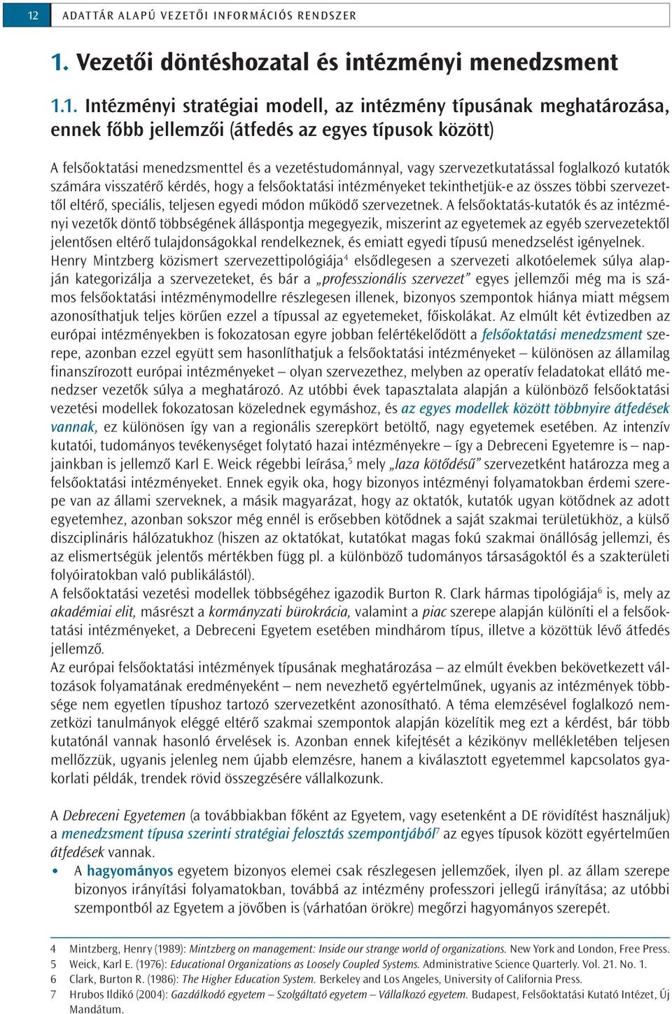 tekinthetjük-e az összes többi szervezettől eltérő, speciális, teljesen egyedi módon működő szervezetnek.