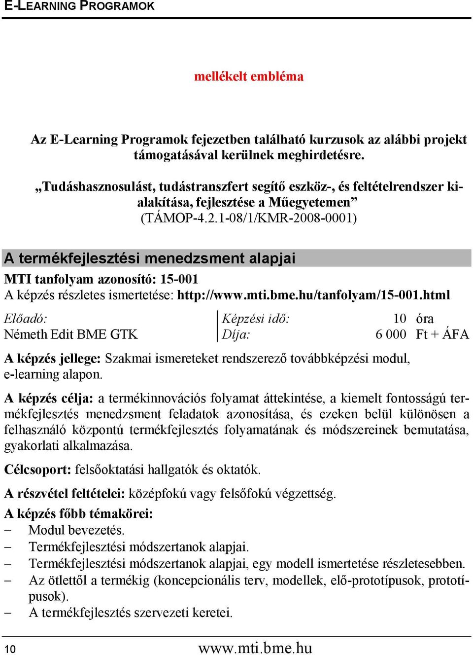 1-08/1/KMR-2008-0001) A termékfejlesztési menedzsment alapjai MTI tanfolyam azonosító: 15-001 A képzés részletes ismertetése: http://www.mti.bme.hu/tanfolyam/15-001.