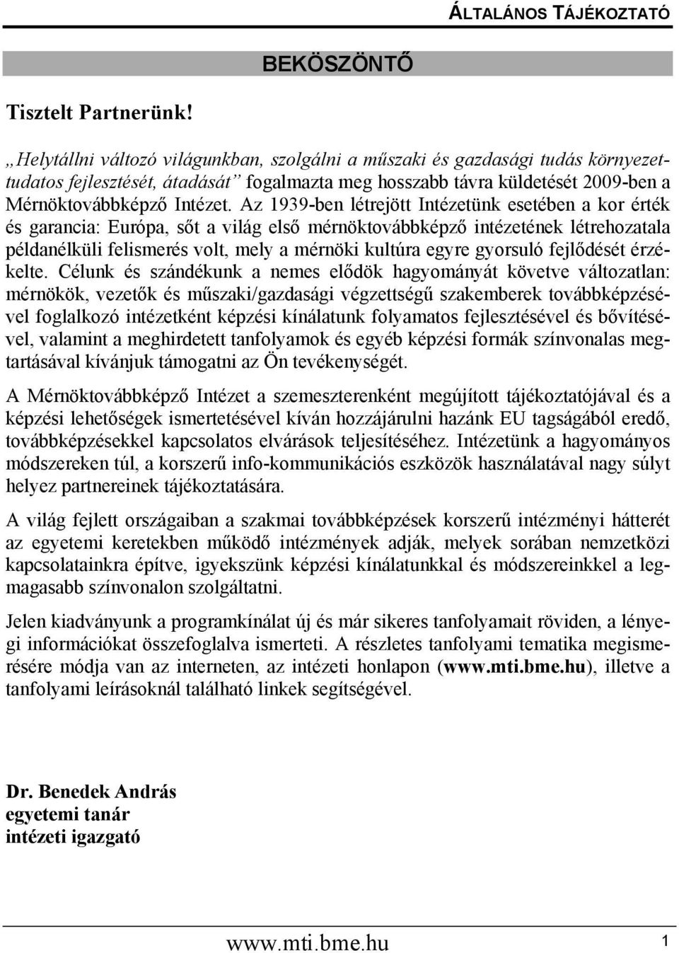 Az 1939-ben létrejött Intézetünk esetében a kor érték és garancia: Európa, sőt a világ első mérnöktovábbképző intézetének létrehozatala példanélküli felismerés volt, mely a mérnöki kultúra egyre