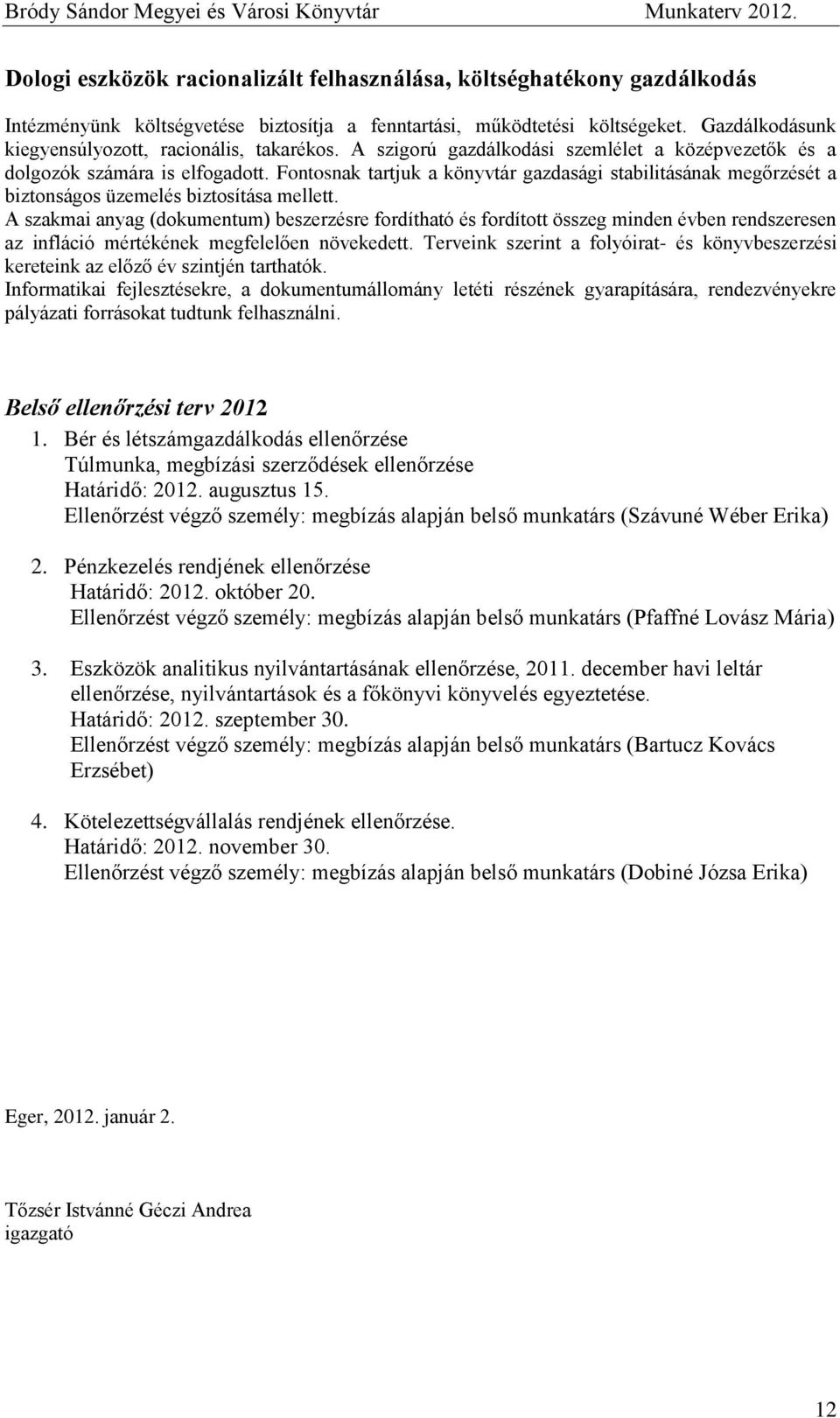 Fontosnak tartjuk a könyvtár gazdasági stabilitásának megőrzését a biztonságos üzemelés biztosítása mellett.