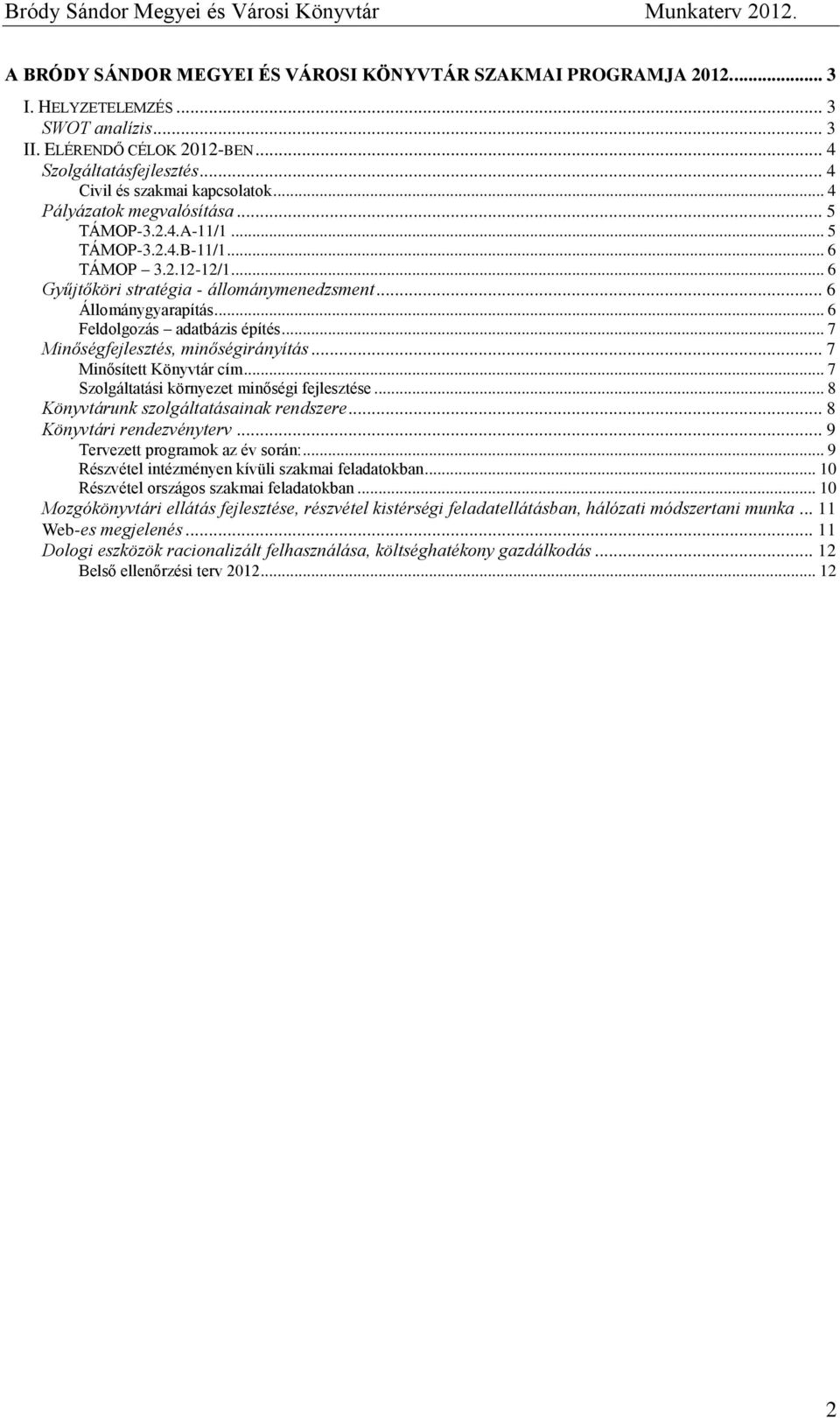 .. 6 Feldolgozás adatbázis építés... 7 Minőségfejlesztés, minőségirányítás... 7 Minősített Könyvtár cím... 7 Szolgáltatási környezet minőségi fejlesztése... 8 Könyvtárunk szolgáltatásainak rendszere.