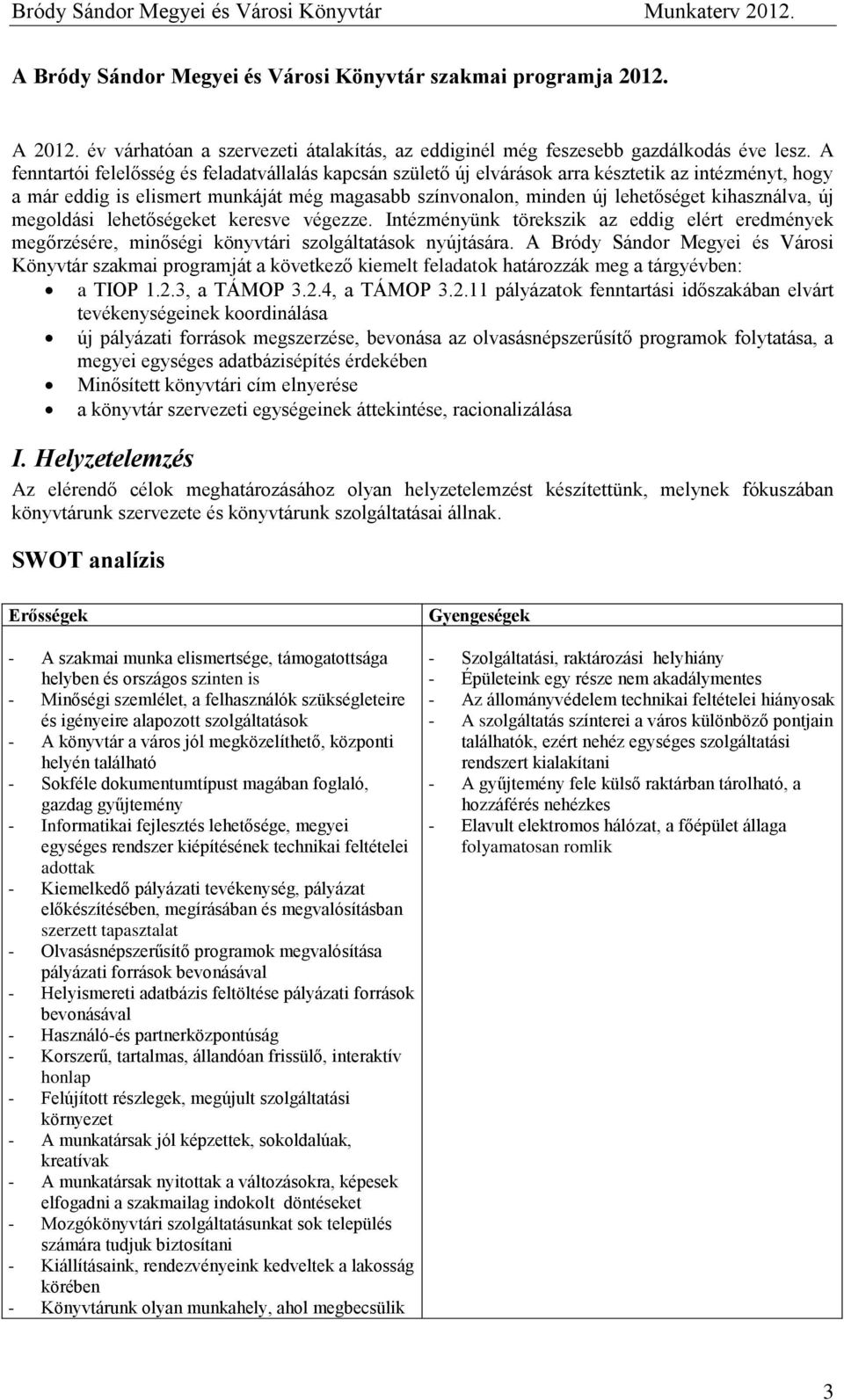 kihasználva, új megoldási lehetőségeket keresve végezze. Intézményünk törekszik az eddig elért eredmények megőrzésére, minőségi könyvtári szolgáltatások nyújtására.