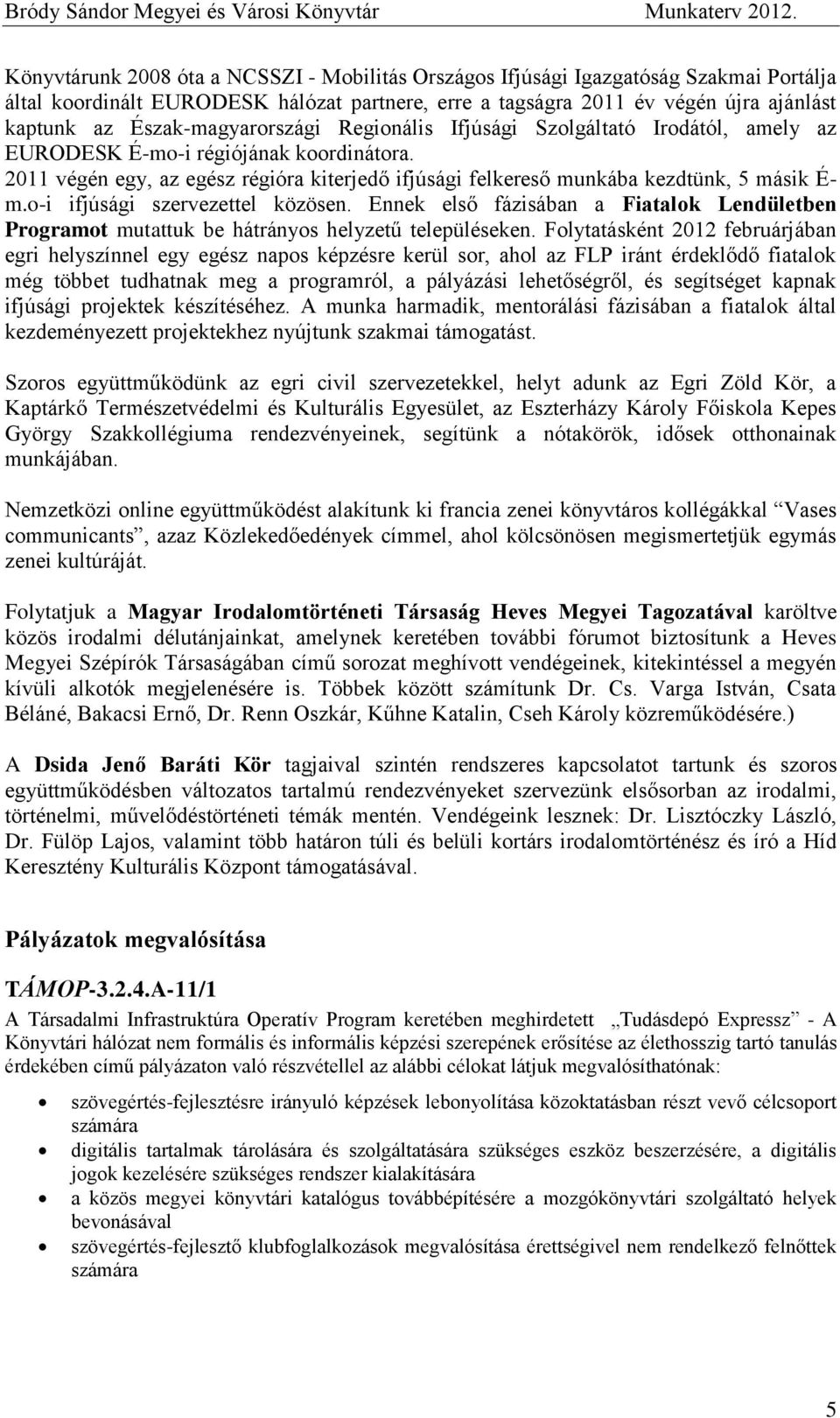 2011 végén egy, az egész régióra kiterjedő ifjúsági felkereső munkába kezdtünk, 5 másik É- m.o-i ifjúsági szervezettel közösen.