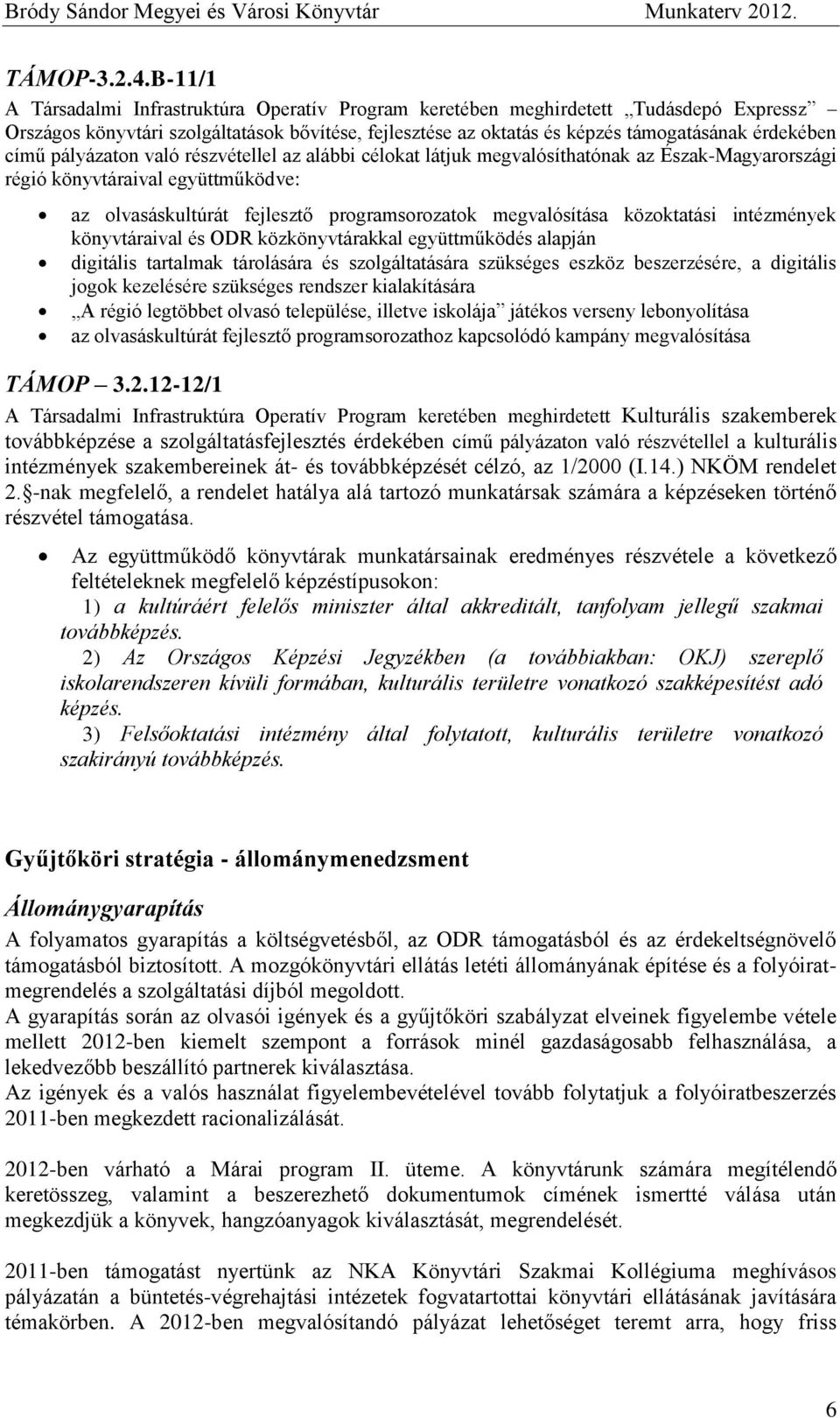 pályázaton való részvétellel az alábbi célokat látjuk megvalósíthatónak az Észak-Magyarországi régió könyvtáraival együttműködve: az olvasáskultúrát fejlesztő programsorozatok megvalósítása