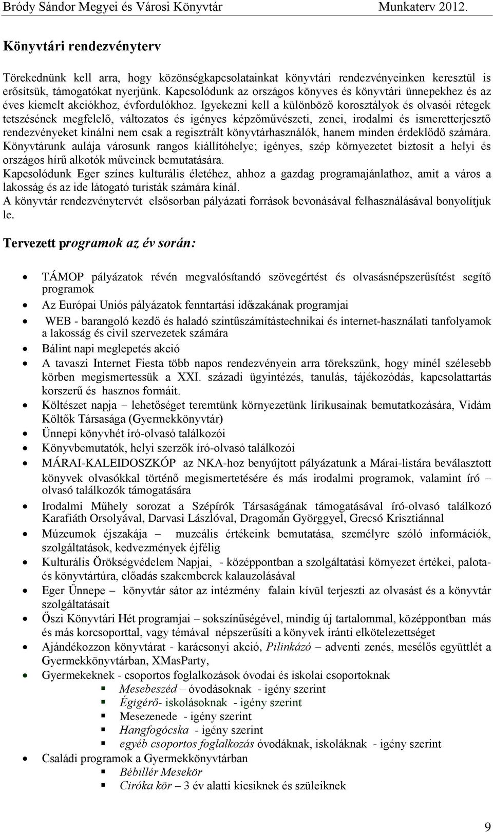 Igyekezni kell a különböző korosztályok és olvasói rétegek tetszésének megfelelő, változatos és igényes képzőművészeti, zenei, irodalmi és ismeretterjesztő rendezvényeket kínálni nem csak a