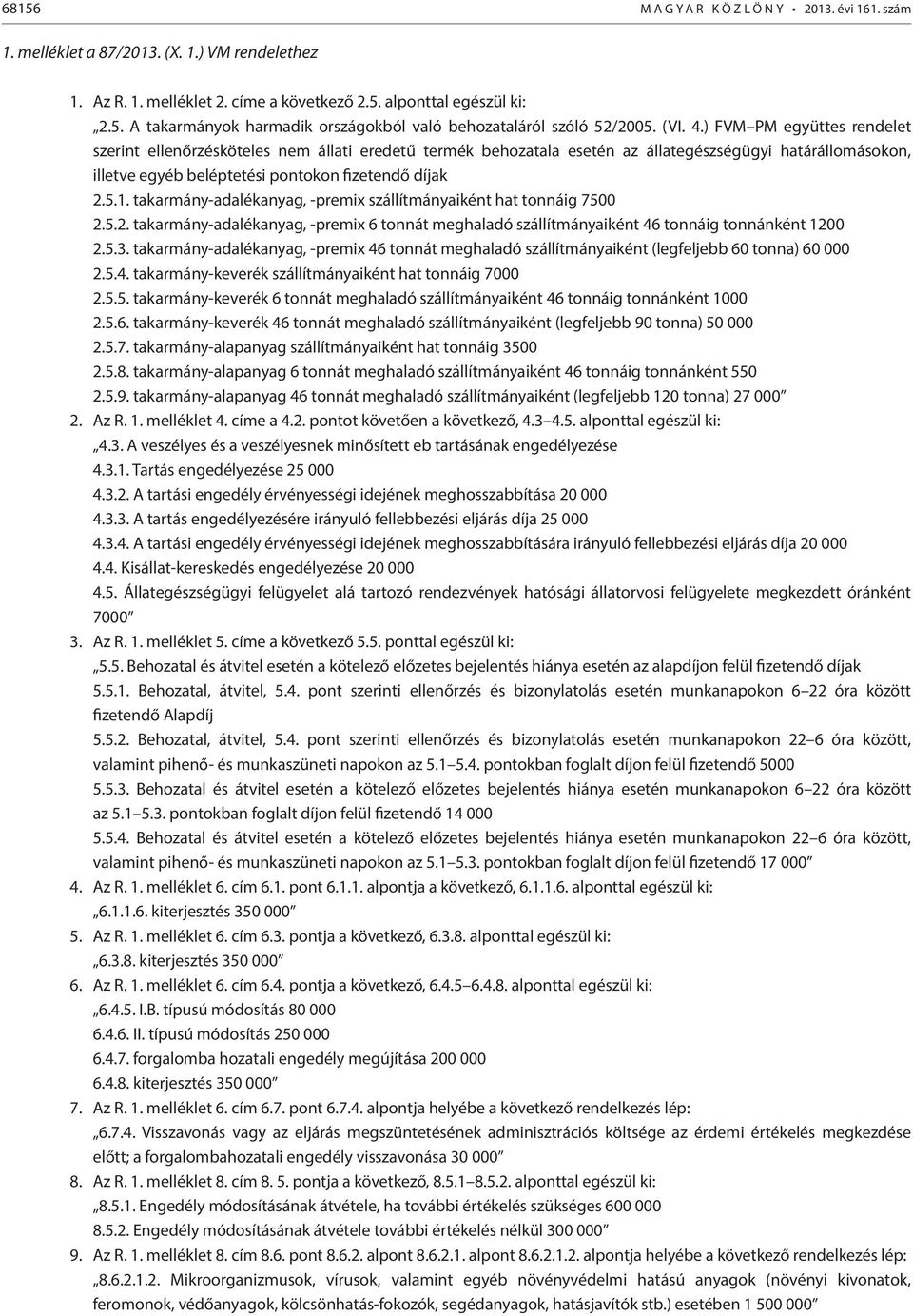 takarmány-adalékanyag, -premix szállítmányaiként hat tonnáig 7500 2.5.2. takarmány-adalékanyag, -premix 6 tonnát meghaladó szállítmányaiként 46 tonnáig tonnánként 1200 2.5.3.