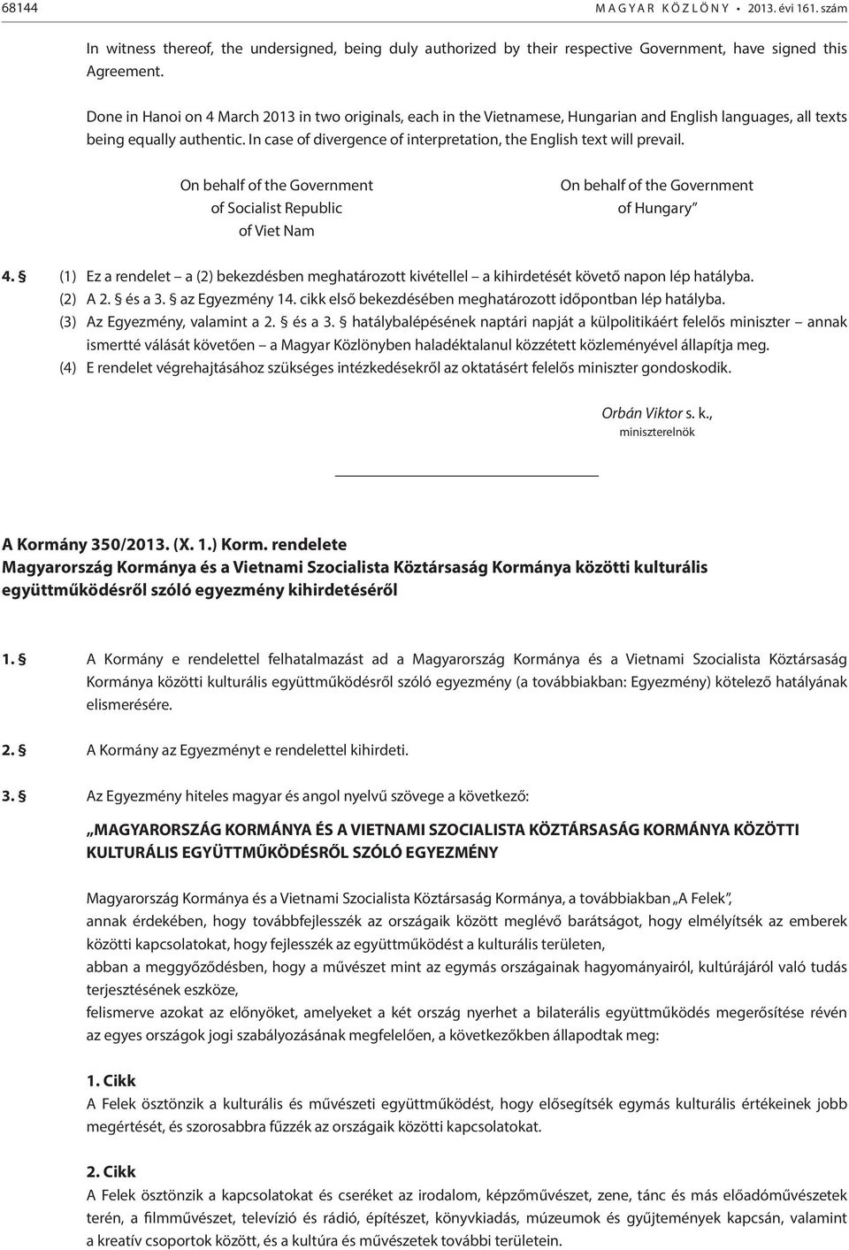 In case of divergence of interpretation, the English text will prevail. On behalf of the Government of Socialist Republic of Viet Nam On behalf of the Government of Hungary 4.