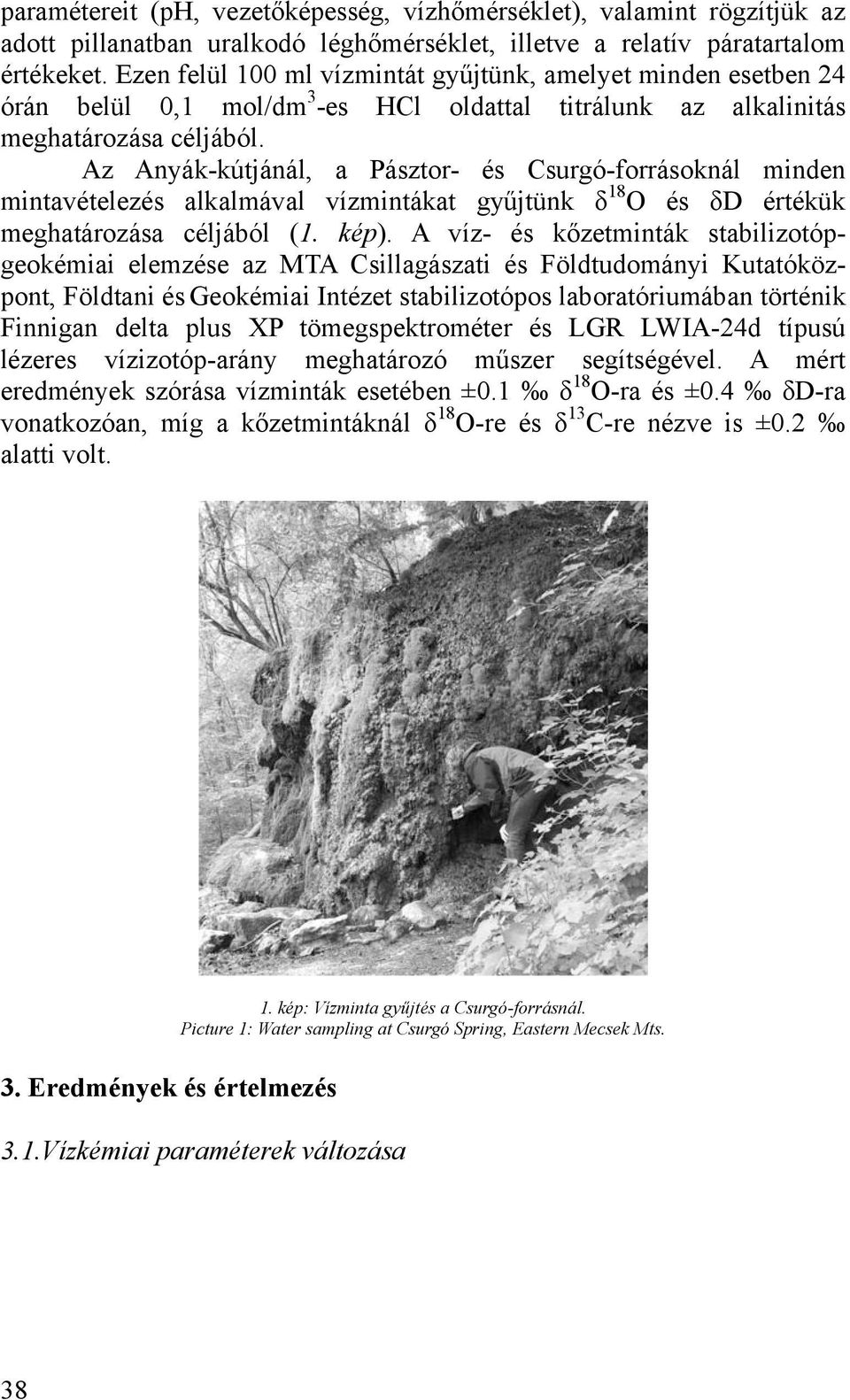 Az Anyák-kútjánál, a Pásztor- és Csurgó-forrásoknál minden mintavételezés alkalmával vízmintákat gyűjtünk δ 18 O és δd értékük meghatározása céljából (1. kép).