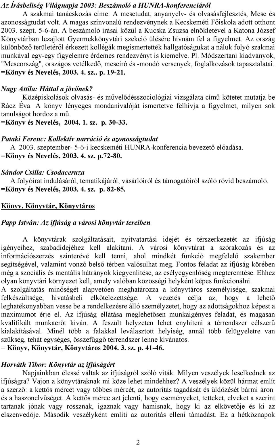 A beszámoló írásai közül a Kucska Zsuzsa elnökletével a Katona József Könyvtárban lezajlott Gyermekkönyvtári szekció ülésére hívnám fel a figyelmet.