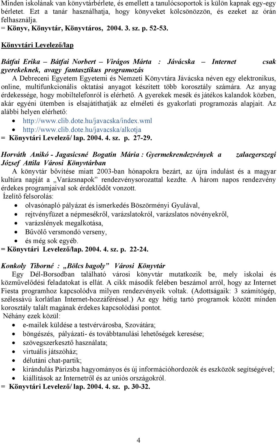 Könyvtári Levelező/lap Bátfai Erika Bátfai Norbert Virágos Márta : Jávácska Internet csak gyerekeknek, avagy fantasztikus programozás A Debreceni Egyetem Egyetemi és Nemzeti Könyvtára Jávácska néven