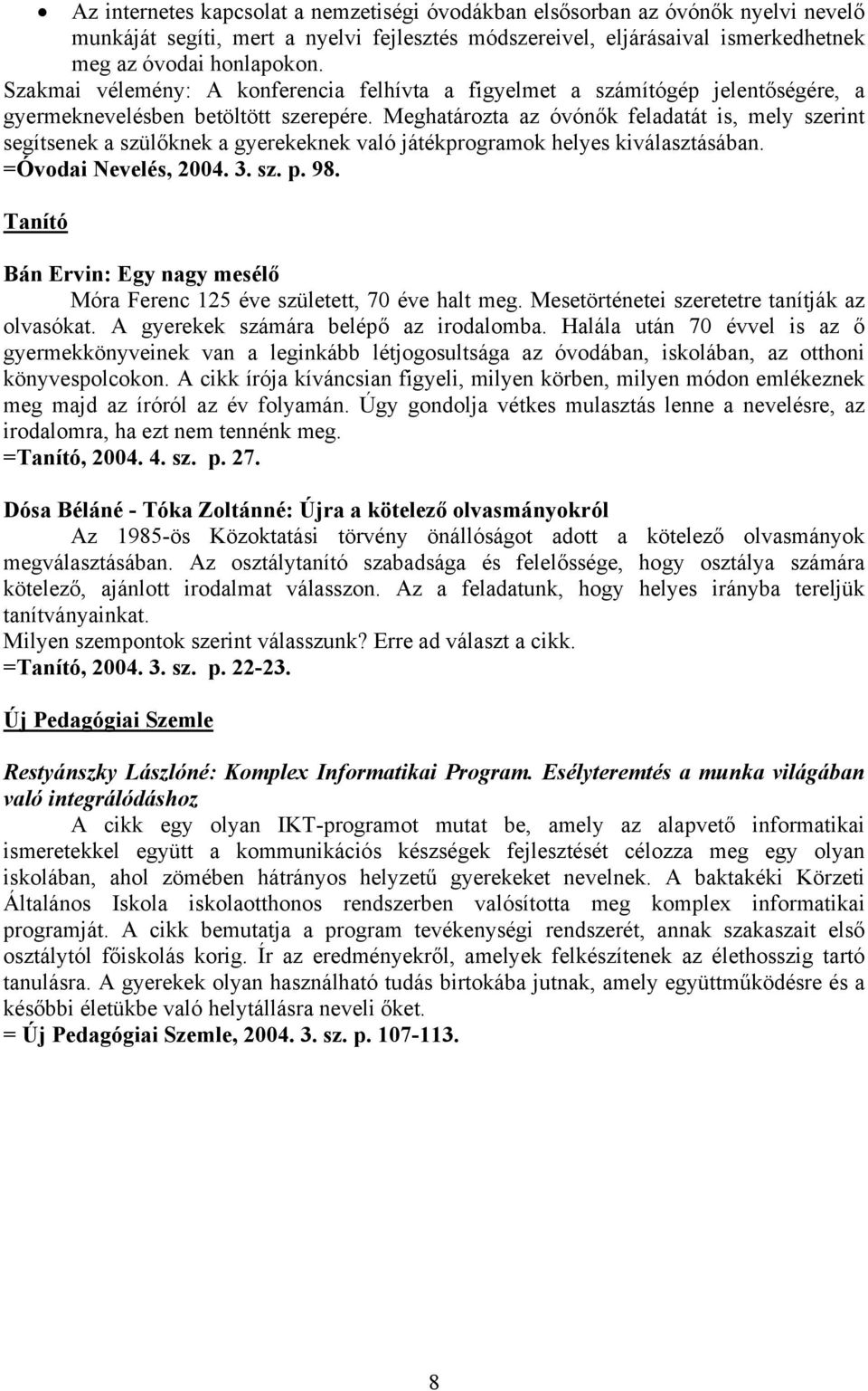 Meghatározta az óvónők feladatát is, mely szerint segítsenek a szülőknek a gyerekeknek való játékprogramok helyes kiválasztásában. =Óvodai Nevelés, 2004. 3. sz. p. 98.