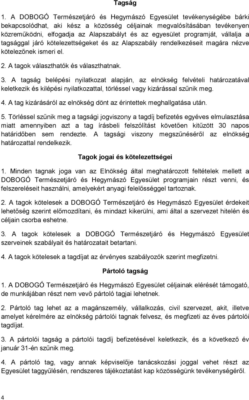 programját, vállalja a tagsággal járó kötelezettségeket és az Alapszabály rendelkezéseit magára nézve kötelezőnek ismeri el. 2. A tagok választhatók és választhatnak. 3.