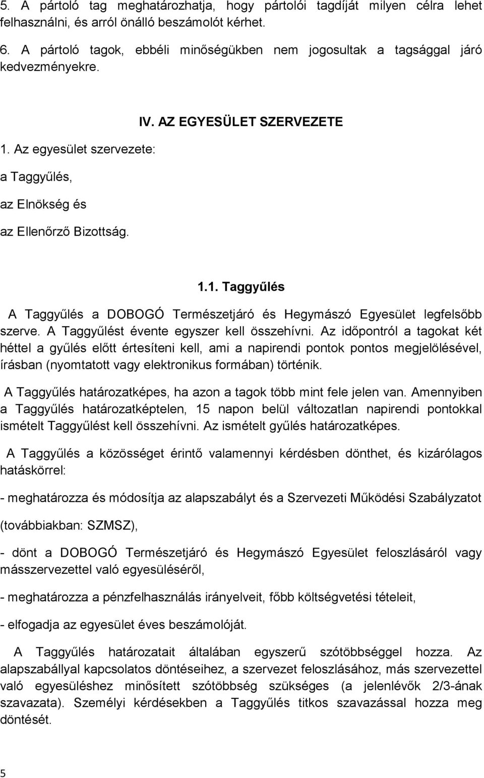 Az egyesület szervezete: a Taggyűlés, az Elnökség és az Ellenőrző Bizottság. 1.1. Taggyűlés A Taggyűlés a DOBOGÓ Természetjáró és Hegymászó Egyesület legfelsőbb szerve.