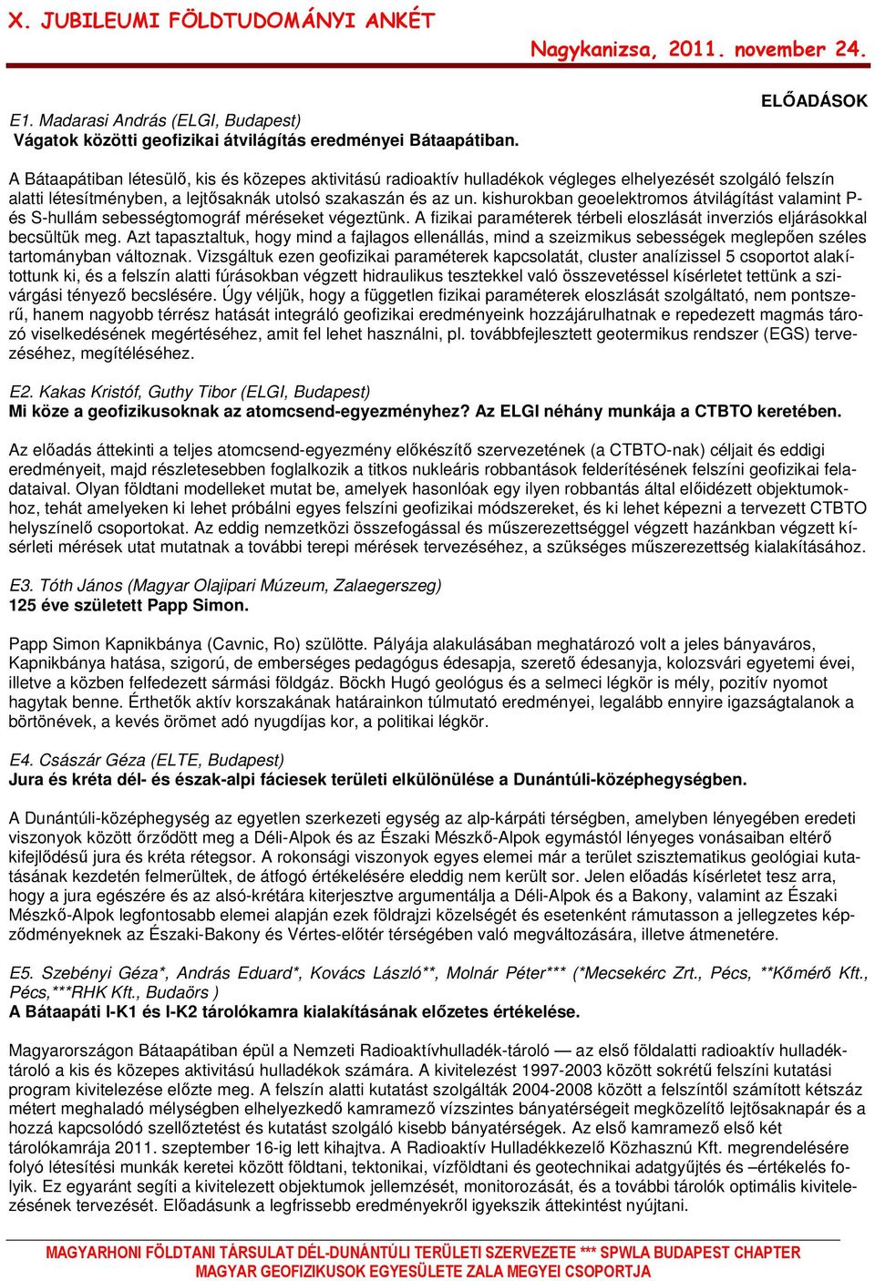 kishurokban geoelektromos átvilágítást valamint P- és S-hullám sebességtomográf méréseket végeztünk. A fizikai paraméterek térbeli eloszlását inverziós eljárásokkal becsültük meg.