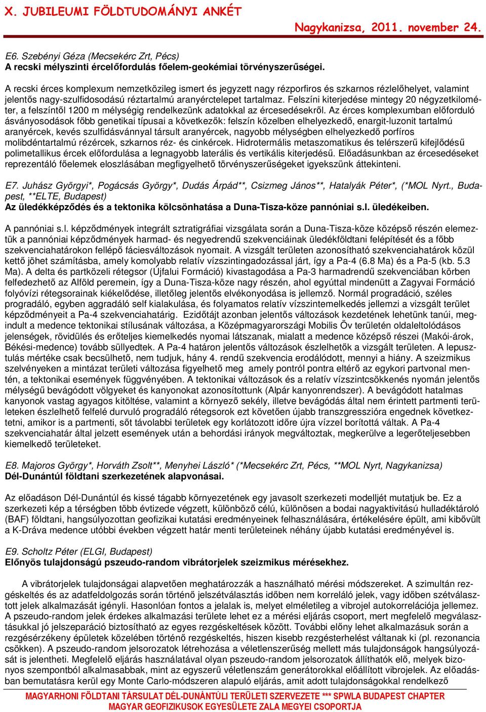 Felszíni kiterjedése mintegy 20 négyzetkilométer, a felszíntıl 1200 m mélységig rendelkezünk adatokkal az ércesedésekrıl.