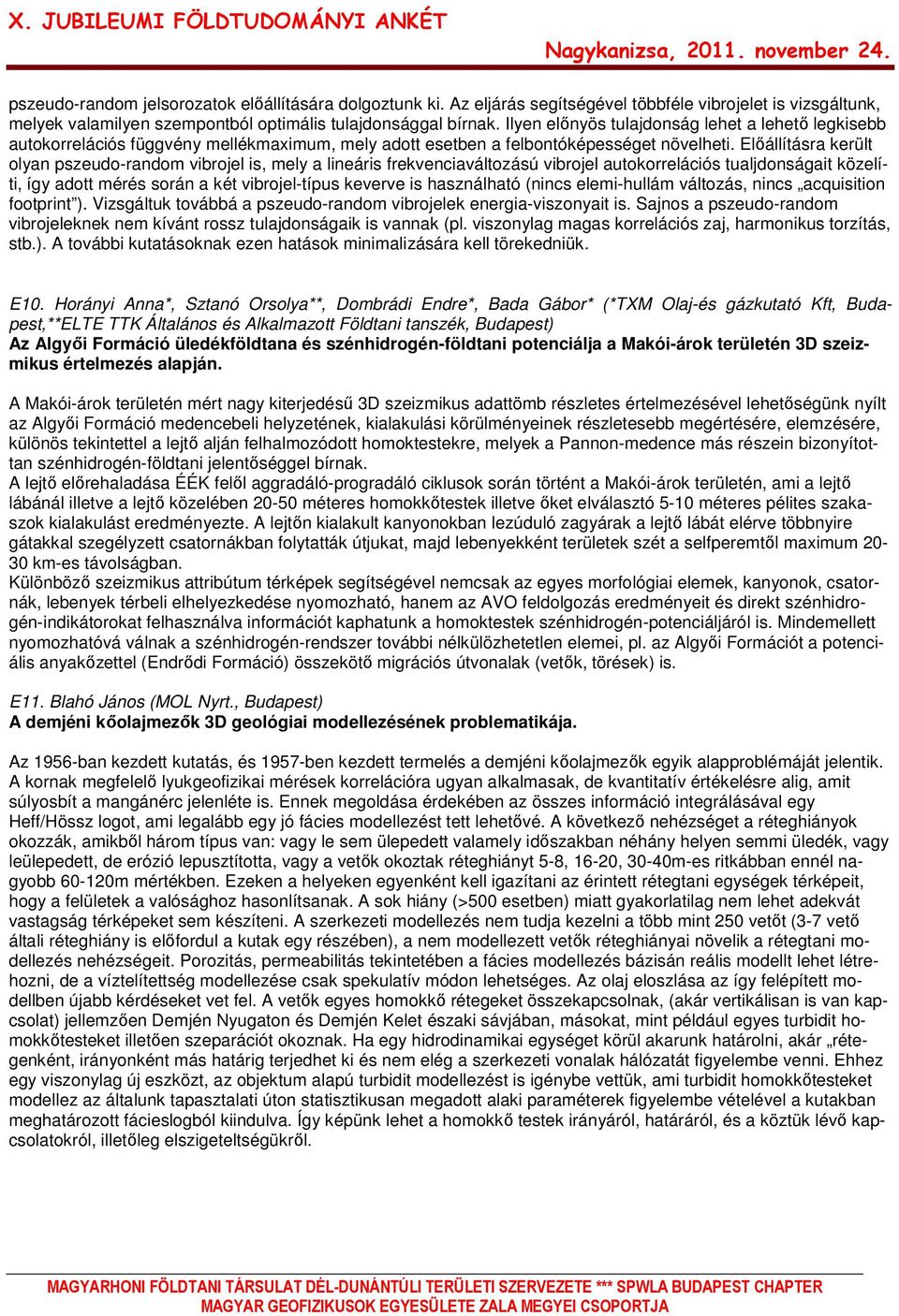 Elıállításra került olyan pszeudo-random vibrojel is, mely a lineáris frekvenciaváltozású vibrojel autokorrelációs tualjdonságait közelíti, így adott mérés során a két vibrojel-típus keverve is