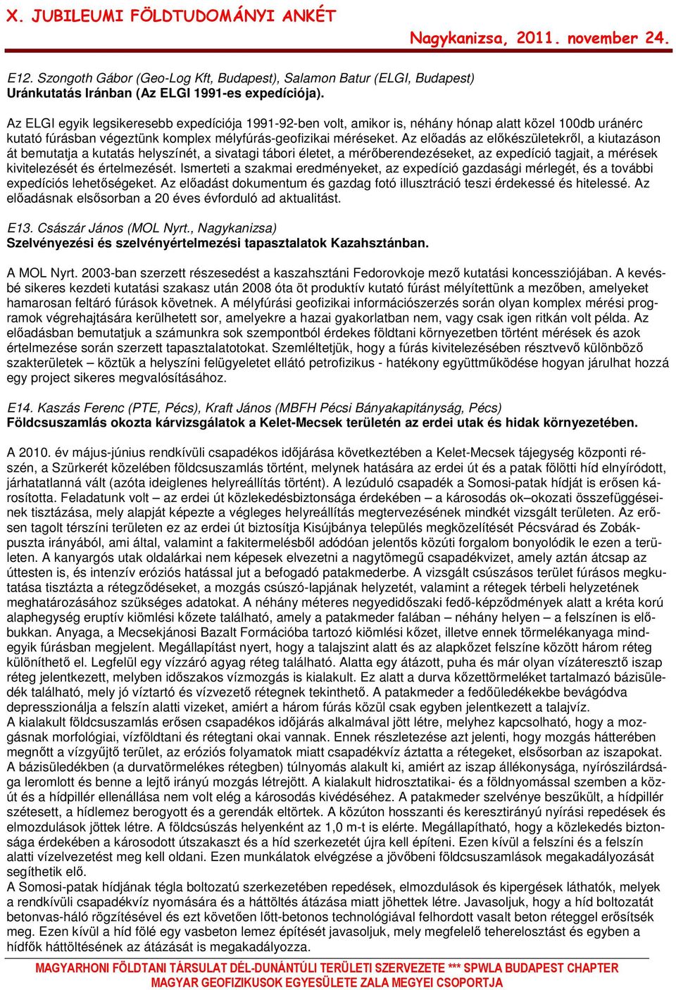 Az elıadás az elıkészületekrıl, a kiutazáson át bemutatja a kutatás helyszínét, a sivatagi tábori életet, a mérıberendezéseket, az expedíció tagjait, a mérések kivitelezését és értelmezését.