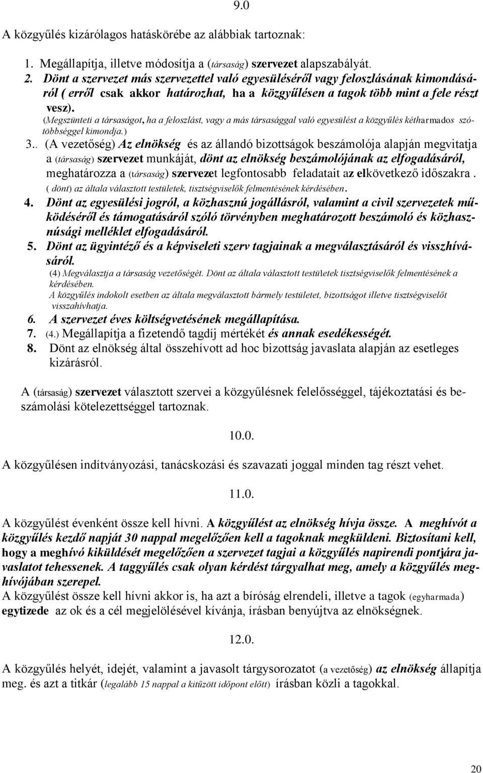 (Megszünteti a társaságot, ha a feloszlást, vagy a más társasággal való egyesülést a közgyűlés kétharmados szótöbbséggel kimondja.) 3.