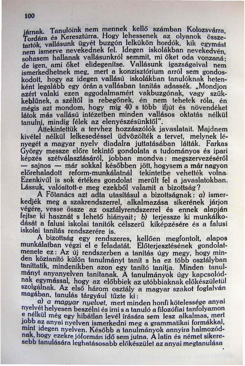 Vallásunk igazságaival nem ismerkedhetnek meg. mert a konzisztórium arról sem gondoskodott. hogy az idegen vallású iskolákban tanulóknak hetenként legalább egy órán a vallásban tanítás adassék.