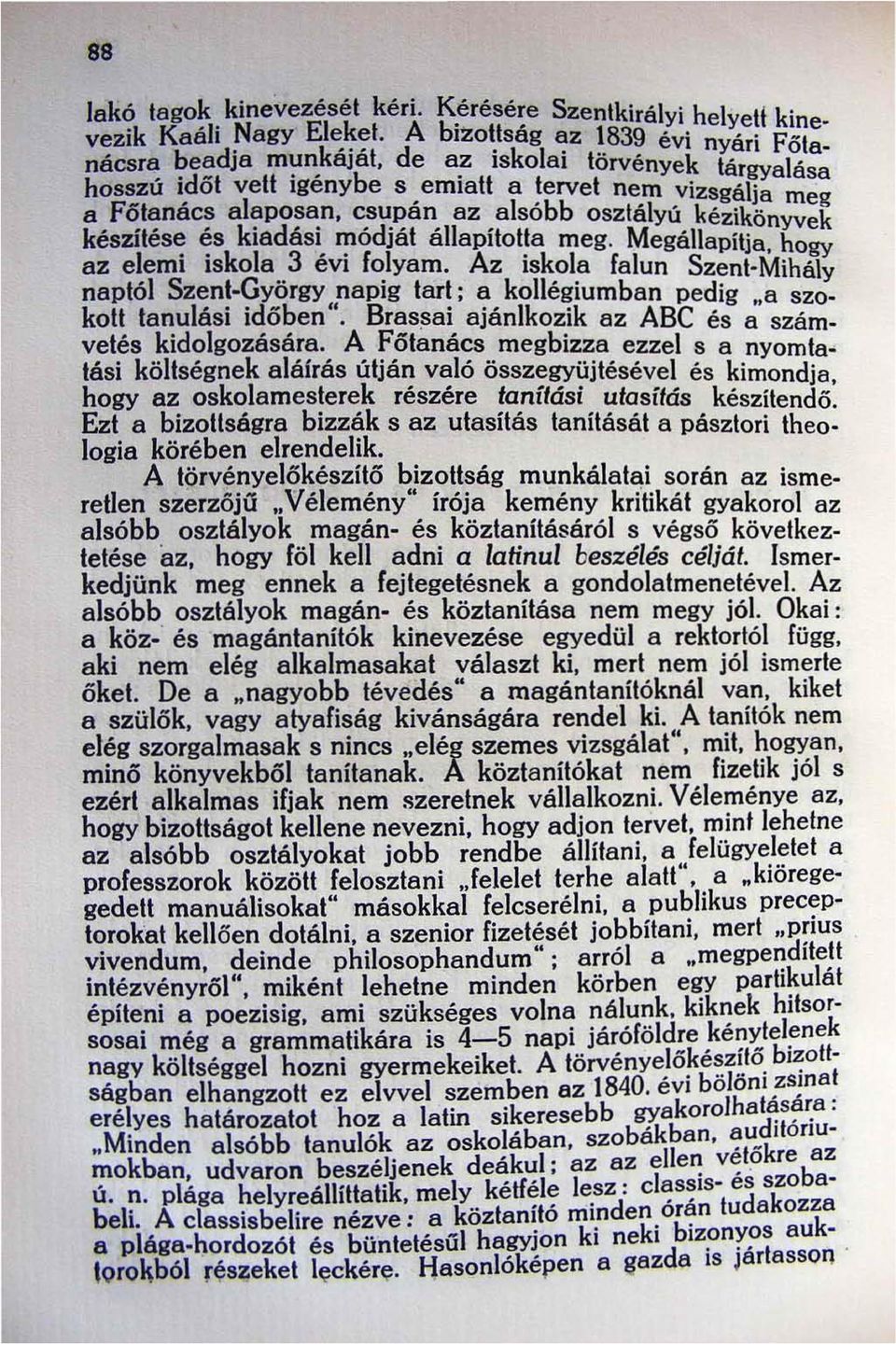 tt a t ervet nem vizsgálja a asa a Főtanács alaposan, csupán az alsóbb osztályú kézikön~e~ készítése és kiadási módját állapította meg. Megállapítja ho~ az e~emi iskola.. 3 évi f~lyam. Az isk,ol.