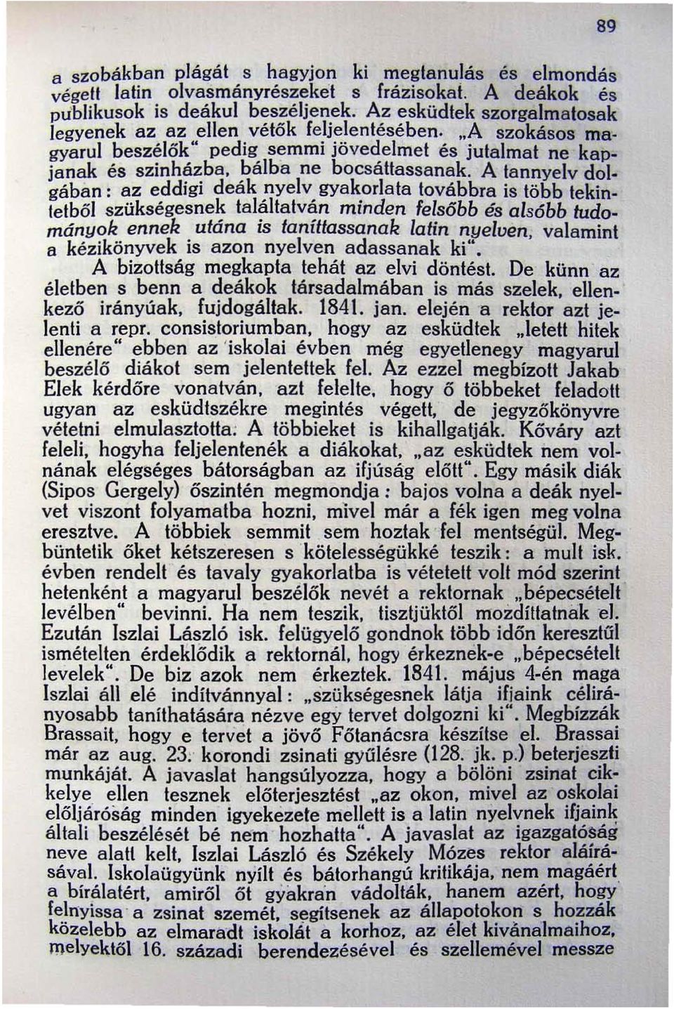 A tannyelv dolgában: az eddigi deák nyelv gyakorla ta továbbra is több tekintetből szükségesnek találtatván minden felsőbb és alsóbb tudományok ennek utána is tanítlassanak latin nyelven.