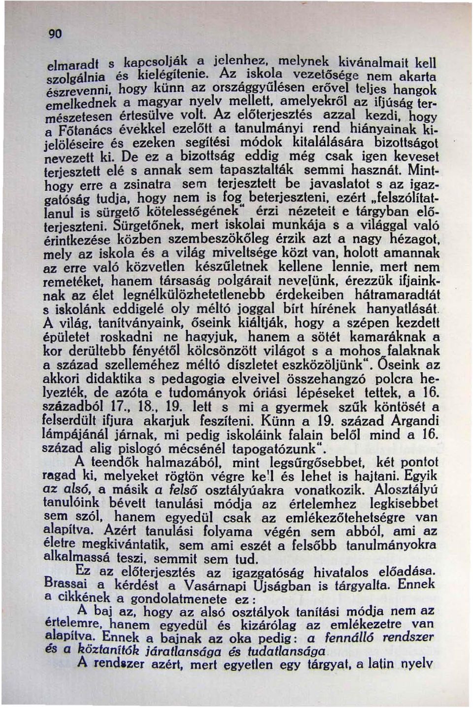 Az előterjesztés azzal kezdi, hogy a Főtanács évekkel ezelőtt a tanulmányi rend hiányainak kijelöléseire és ezeken segítési módok kilalálására bizottságot nevezett ki.