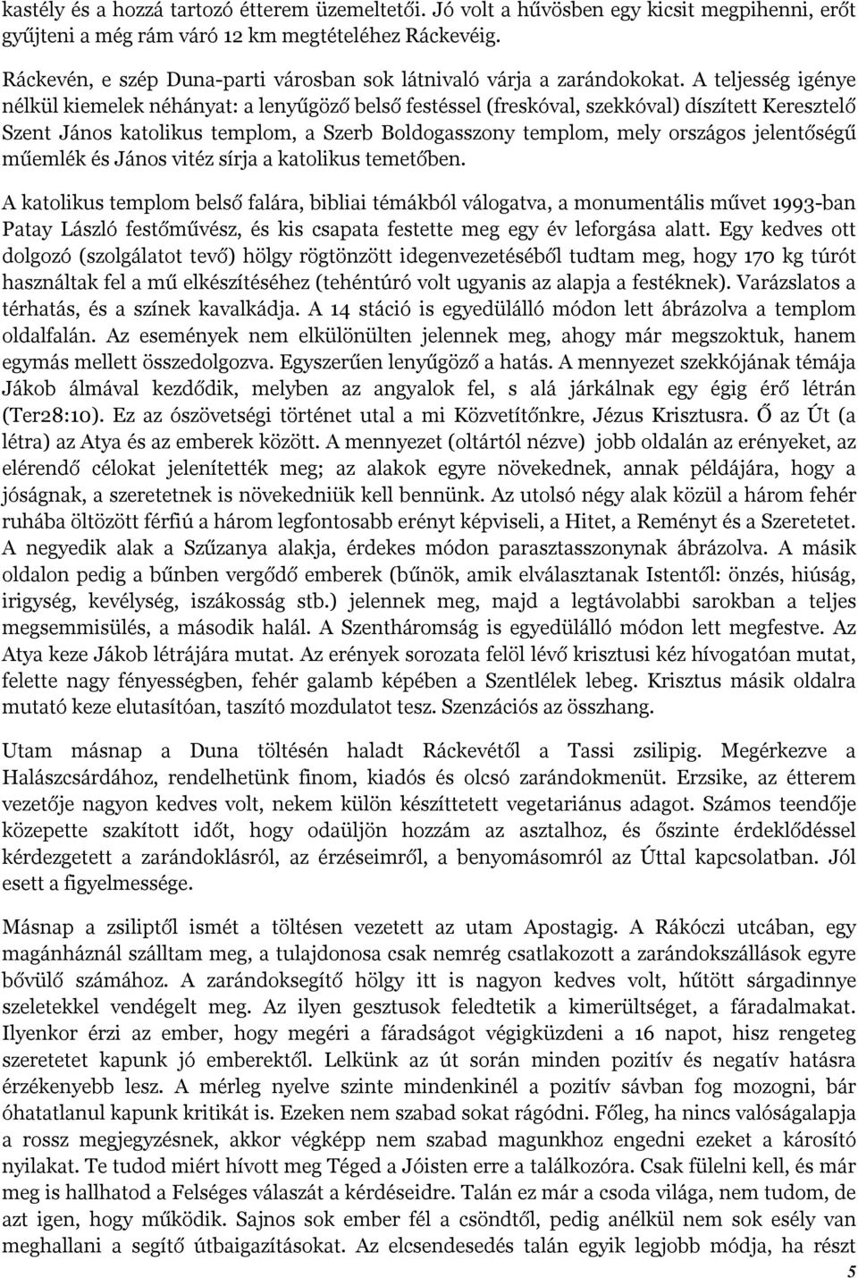 A teljesség igénye nélkül kiemelek néhányat: a lenyűgöző belső festéssel (freskóval, szekkóval) díszített Keresztelő Szent János katolikus templom, a Szerb Boldogasszony templom, mely országos