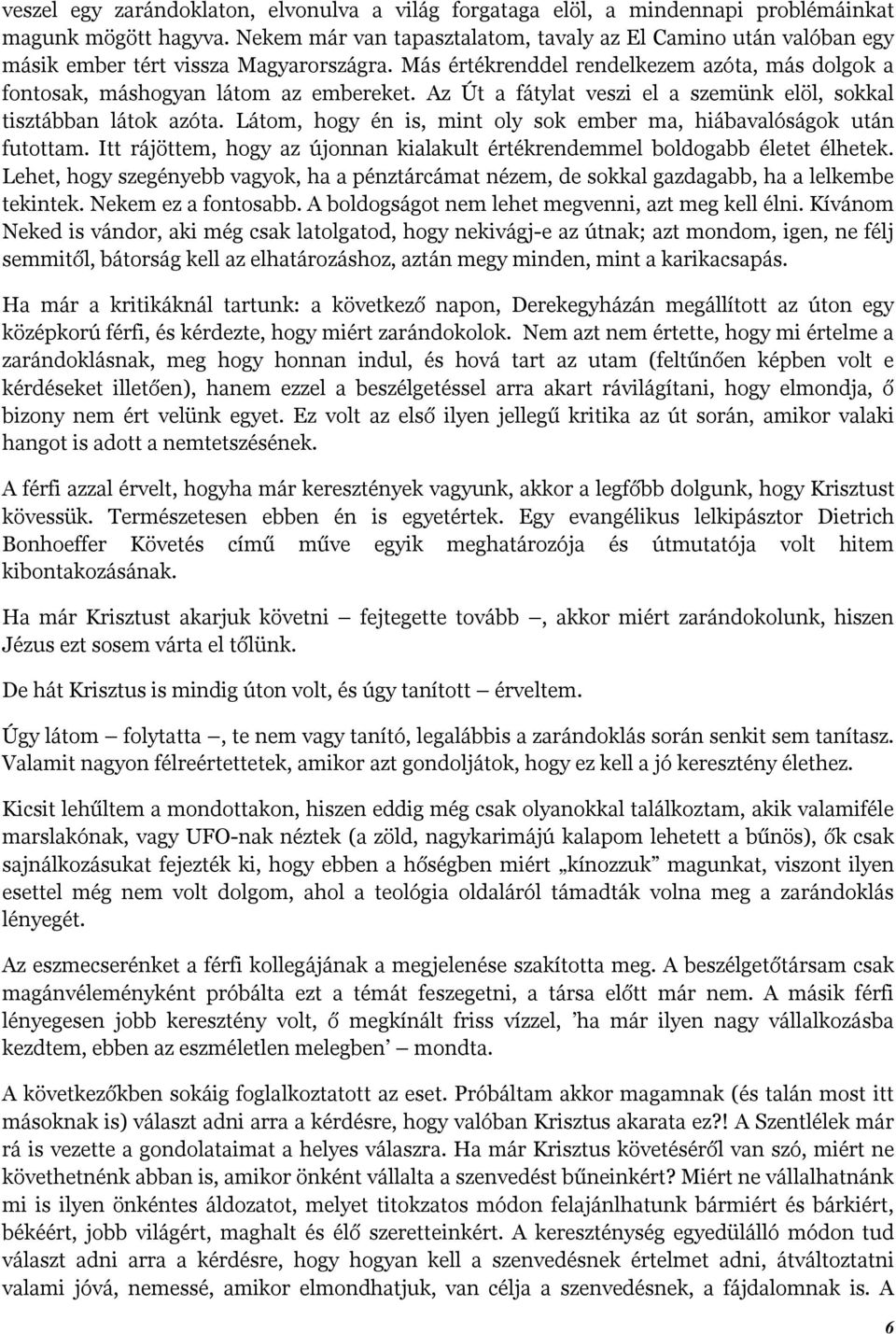 Az Út a fátylat veszi el a szemünk elöl, sokkal tisztábban látok azóta. Látom, hogy én is, mint oly sok ember ma, hiábavalóságok után futottam.