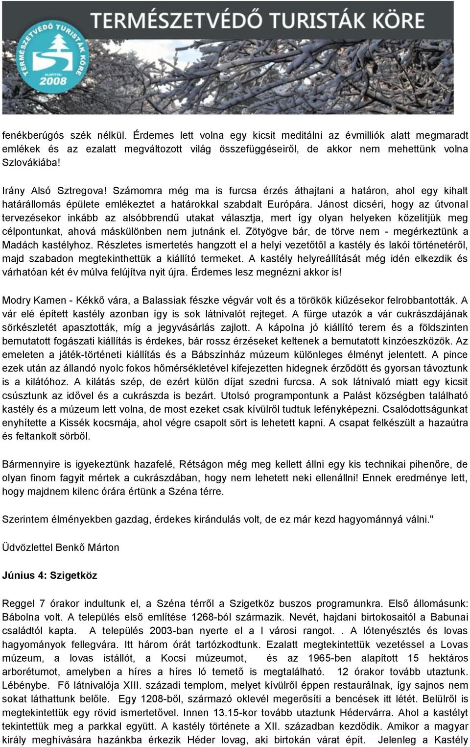 Jánost dicséri, hogy az útvonal tervezésekor inkább az alsóbbrendű utakat választja, mert így olyan helyeken közelítjük meg célpontunkat, ahová máskülönben nem jutnánk el.