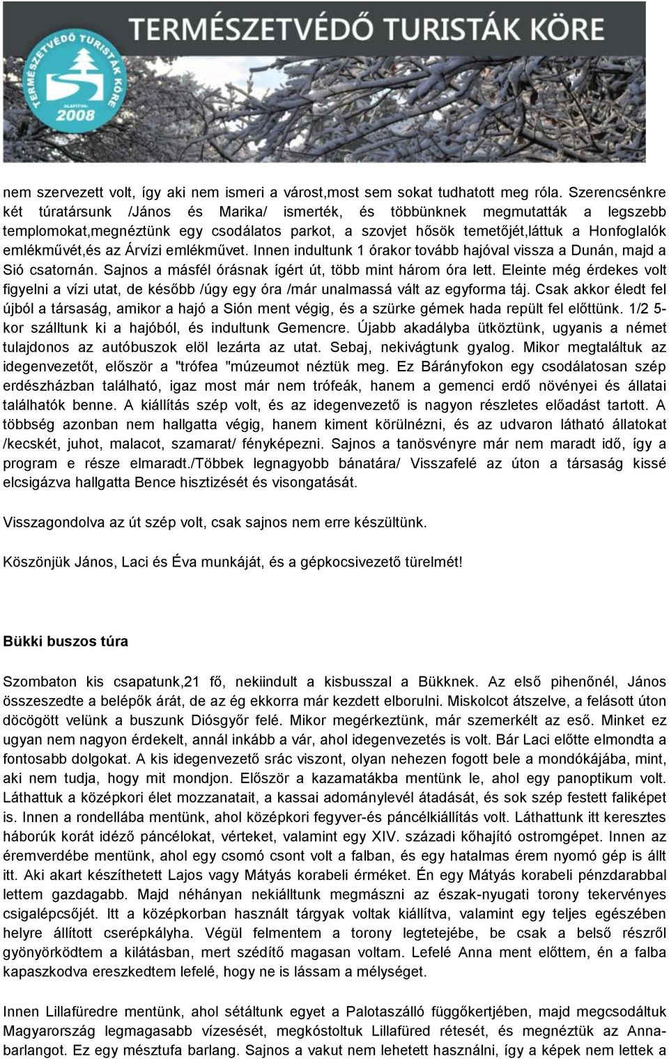 emlékművét,és az Árvízi emlékművet. Innen indultunk 1 órakor tovább hajóval vissza a Dunán, majd a Sió csatornán. Sajnos a másfél órásnak ígért út, több mint három óra lett.