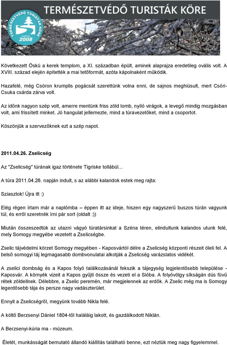 Az időnk nagyon szép volt, amerre mentünk friss zöld lomb, nyíló virágok, a levegő mindig mozgásban volt, ami frissített minket. Jó hangulat jellemezte, mind a túravezetőket, mind a csoportot.