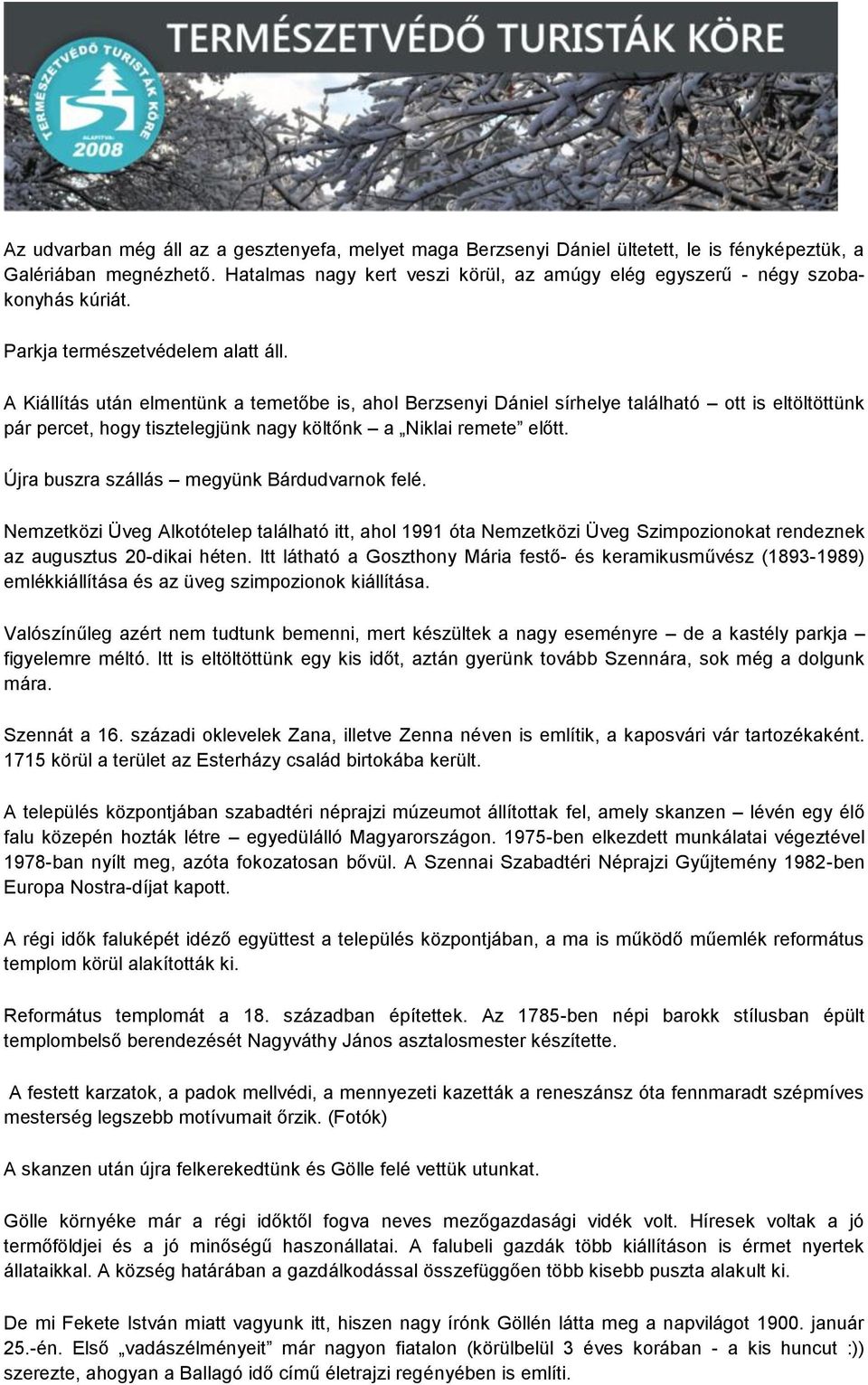 A Kiállítás után elmentünk a temetőbe is, ahol Berzsenyi Dániel sírhelye található ott is eltöltöttünk pár percet, hogy tisztelegjünk nagy költőnk a Niklai remete előtt.