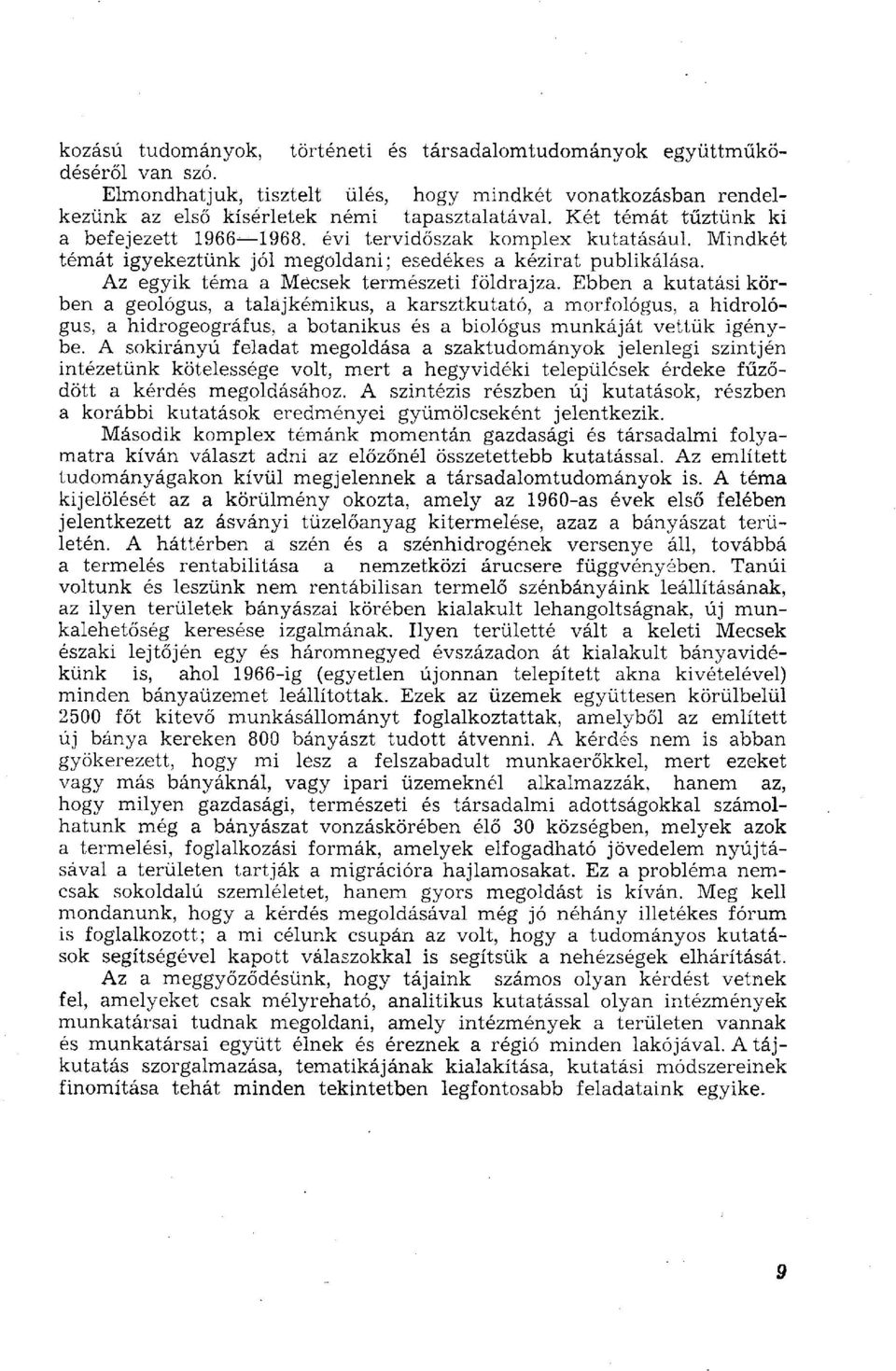 Ebben a kutatási körben a geológus, a talajkémikus, a karsztkutató, a morfológus, a hidrológus, a hidrogeográfus, a botanikus és a biológus munkáját vettük igénybe.