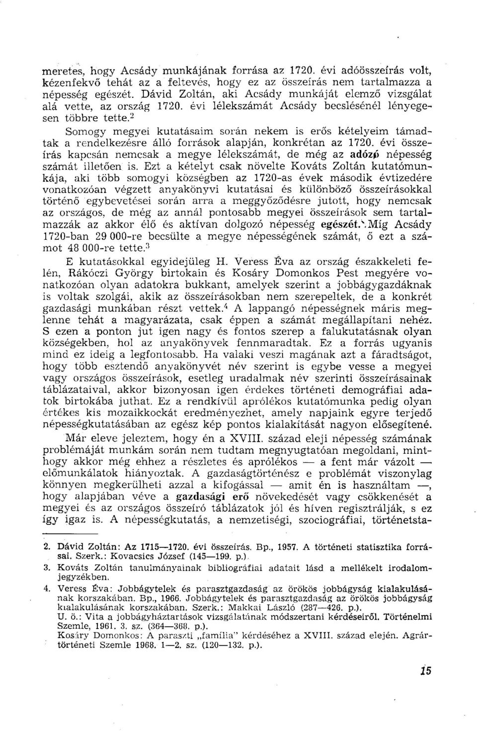 2 Somogy megyei kutatásaim során nekem is erős kételyeim támadtak a rendelkezésre álló források alapján, konkrétan az 1720.