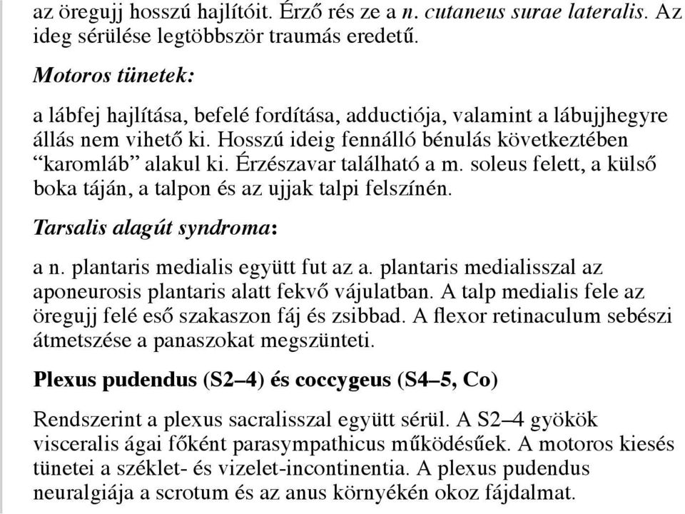 soleus felett, a külső boka táján, a talpon és az ujjak talpi felszínén. Tarsalis alagút syndroma: a n. plantaris medialis együtt fut az a.