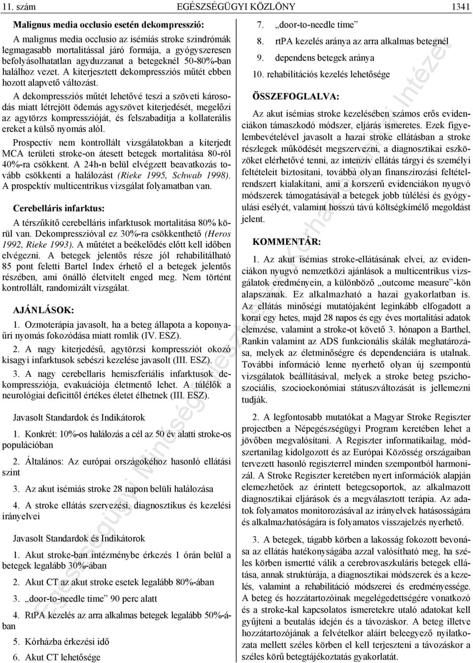 A dekompressziós műtét lehetővé teszi a szöveti károsodás miatt létrejött ödemás agyszövet kiterjedését, megelőzi az agytörzs kompresszióját, és felszabadítja a kollaterális ereket a külső nyomás