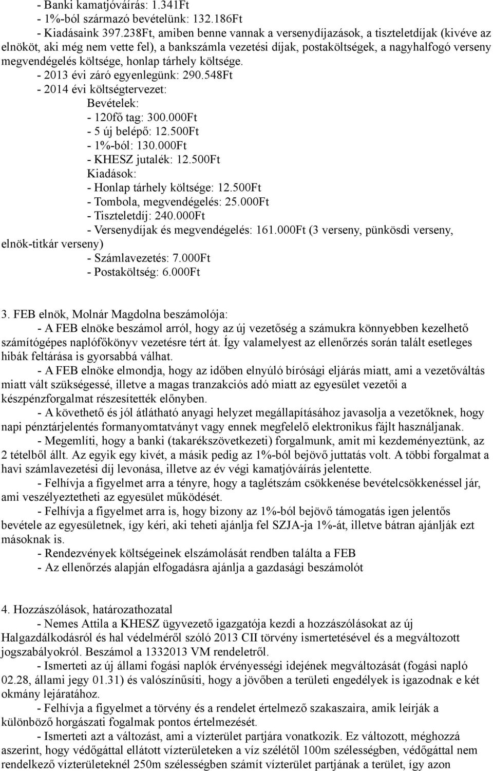 honlap tárhely költsége. - 2013 évi záró egyenlegünk: 290.548Ft - 2014 évi költségtervezet: Bevételek: - 120fő tag: 300.000Ft - 5 új belépő: 12.500Ft - 1%-ból: 130.000Ft - KHESZ jutalék: 12.