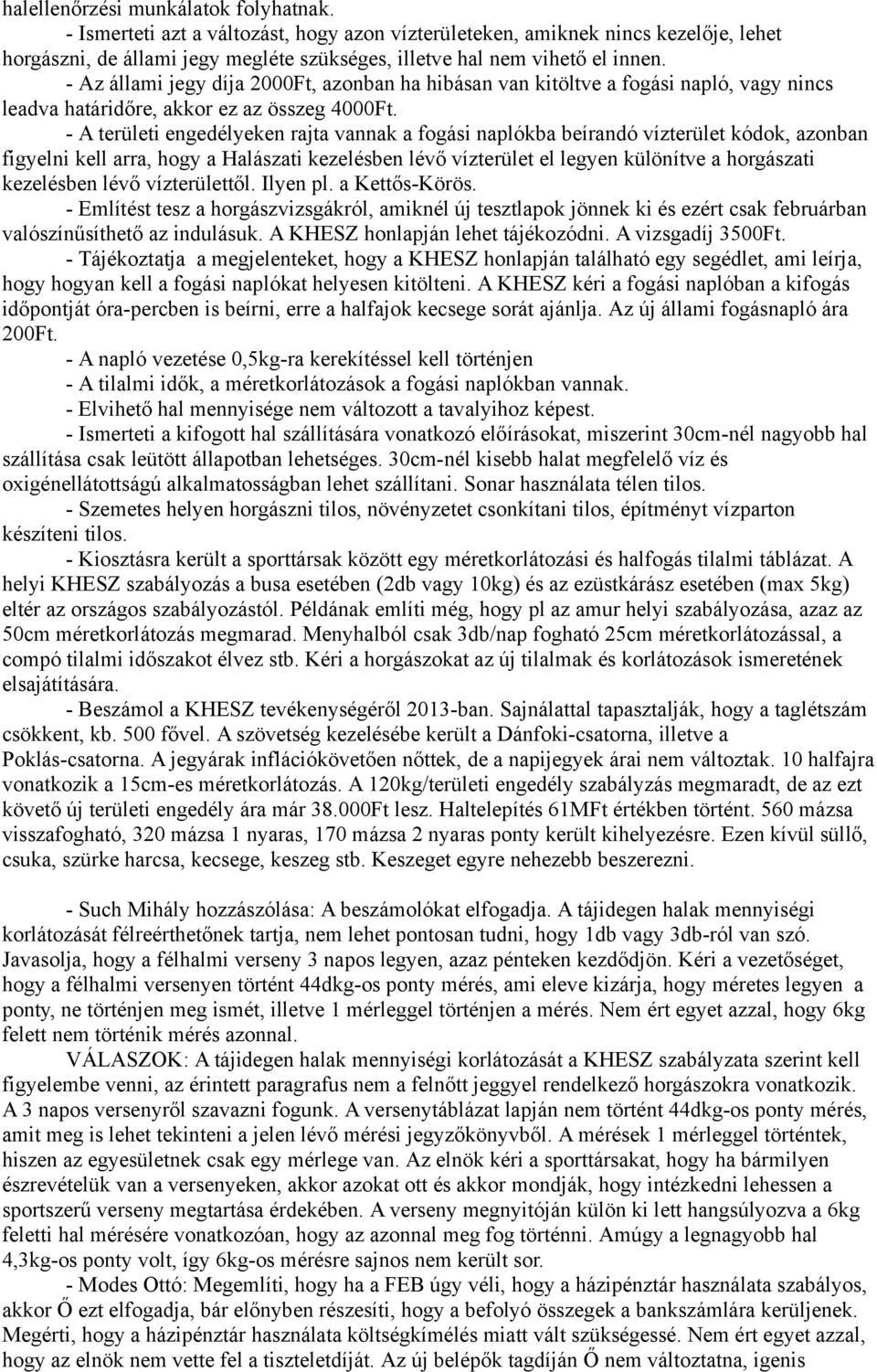 - A területi engedélyeken rajta vannak a fogási naplókba beírandó vízterület kódok, azonban figyelni kell arra, hogy a Halászati kezelésben lévő vízterület el legyen különítve a horgászati kezelésben