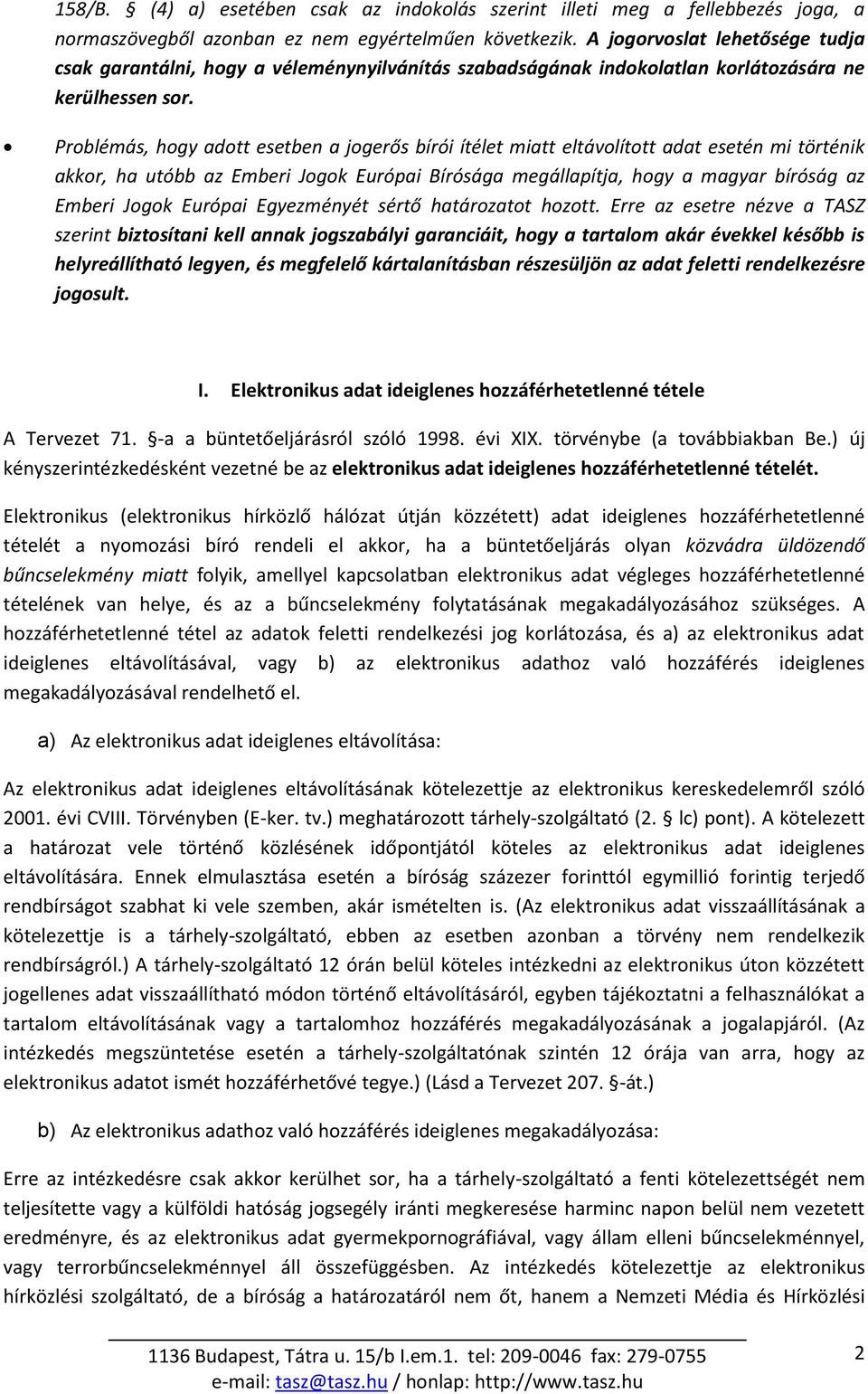 Problémás, hogy adott esetben a jogerős bírói ítélet miatt eltávolított adat esetén mi történik akkor, ha utóbb az Emberi Jogok Európai Bírósága megállapítja, hogy a magyar bíróság az Emberi Jogok