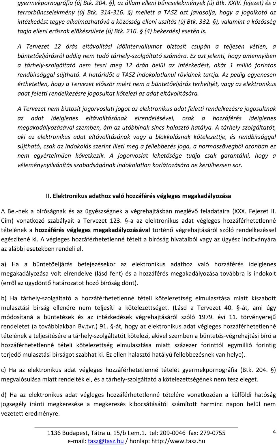 (4) bekezdés) esetén is. A Tervezet 12 órás eltávolítási időintervallumot biztosít csupán a teljesen vétlen, a büntetőeljárásról addig nem tudó tárhely-szolgáltató számára.