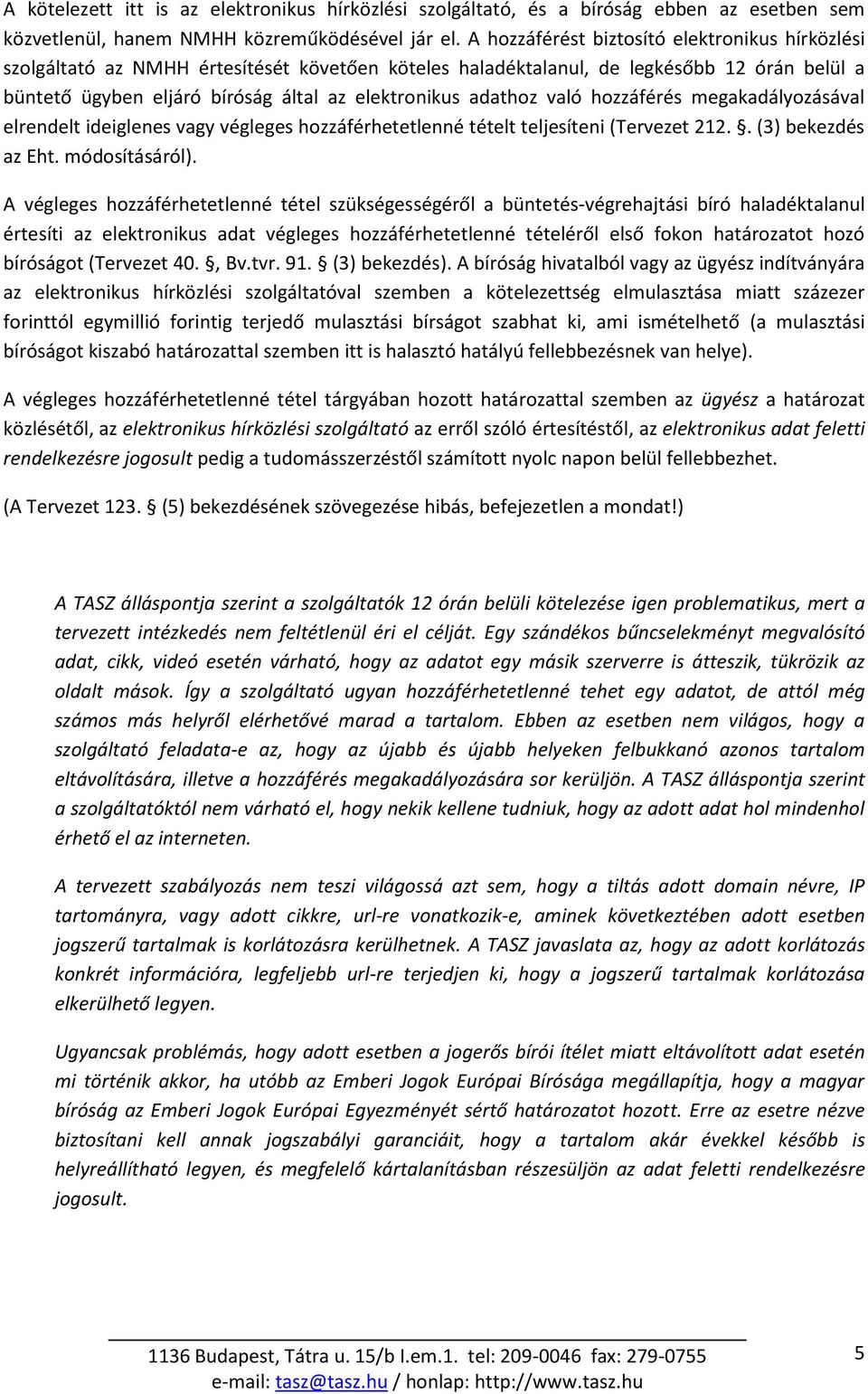 adathoz való hozzáférés megakadályozásával elrendelt ideiglenes vagy végleges hozzáférhetetlenné tételt teljesíteni (Tervezet 212.. (3) bekezdés az Eht. módosításáról).