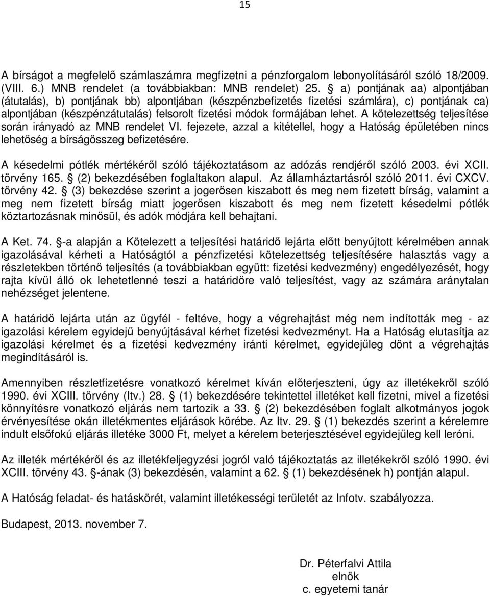 A kötelezettség teljesítése során irányadó az MNB rendelet VI. fejezete, azzal a kitétellel, hogy a Hatóság épületében nincs lehetőség a bírságösszeg befizetésére.