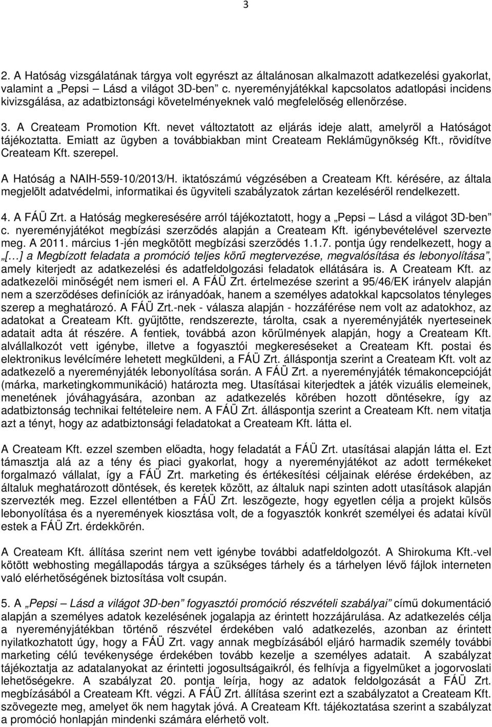 nevet változtatott az eljárás ideje alatt, amelyről a Hatóságot tájékoztatta. Emiatt az ügyben a továbbiakban mint Createam Reklámügynökség Kft., rövidítve Createam Kft. szerepel.