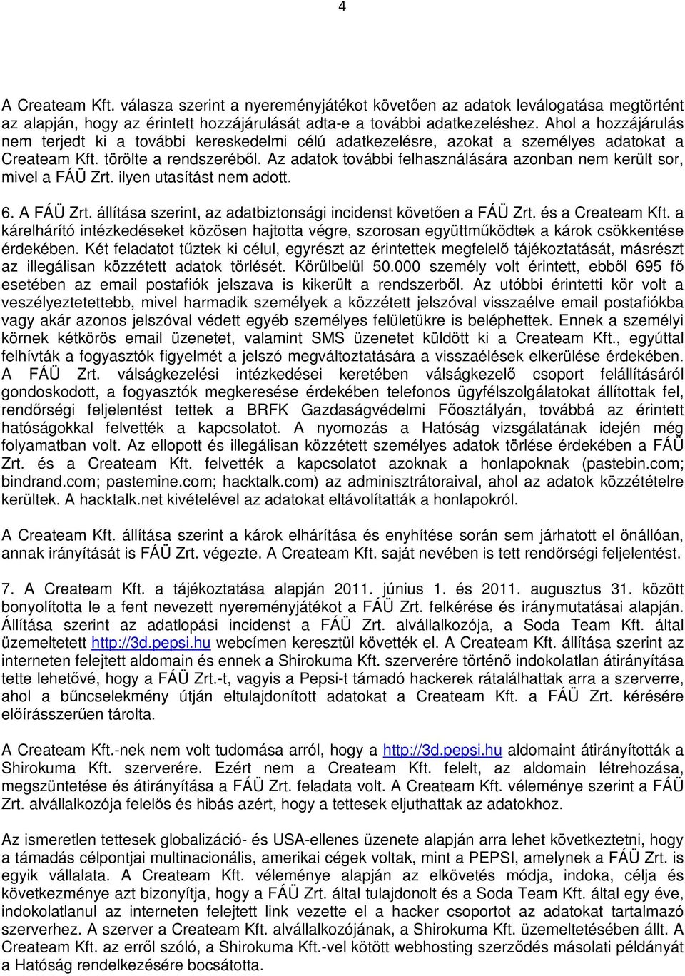 Az adatok további felhasználására azonban nem került sor, mivel a FÁÜ Zrt. ilyen utasítást nem adott. 6. A FÁÜ Zrt. állítása szerint, az adatbiztonsági incidenst követően a FÁÜ Zrt. és a Createam Kft.