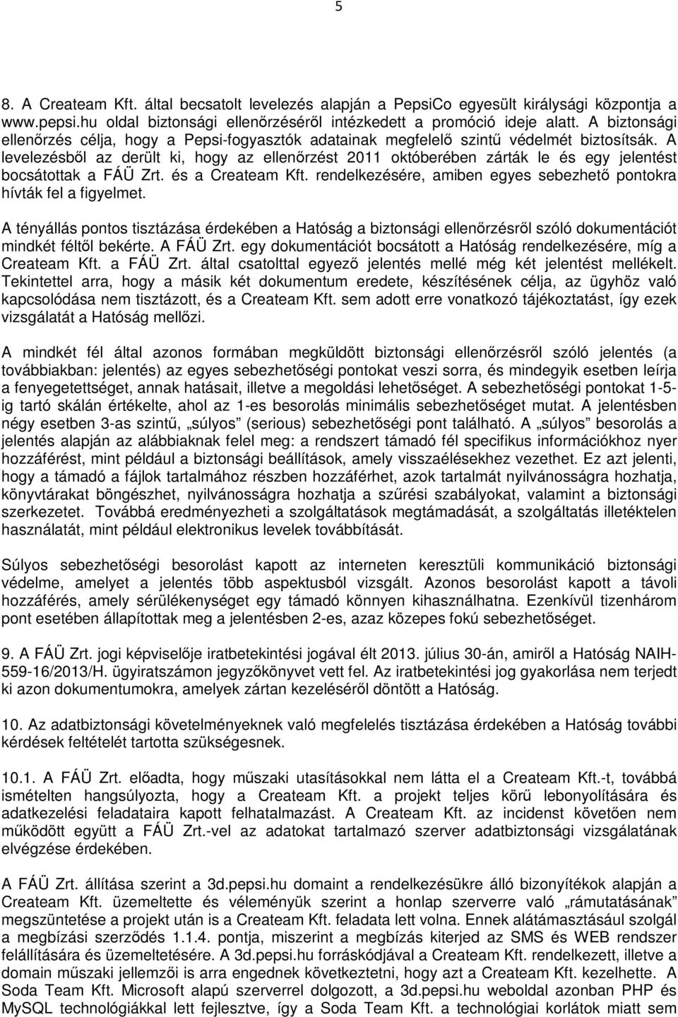 A levelezésből az derült ki, hogy az ellenőrzést 2011 októberében zárták le és egy jelentést bocsátottak a FÁÜ Zrt. és a Createam Kft.