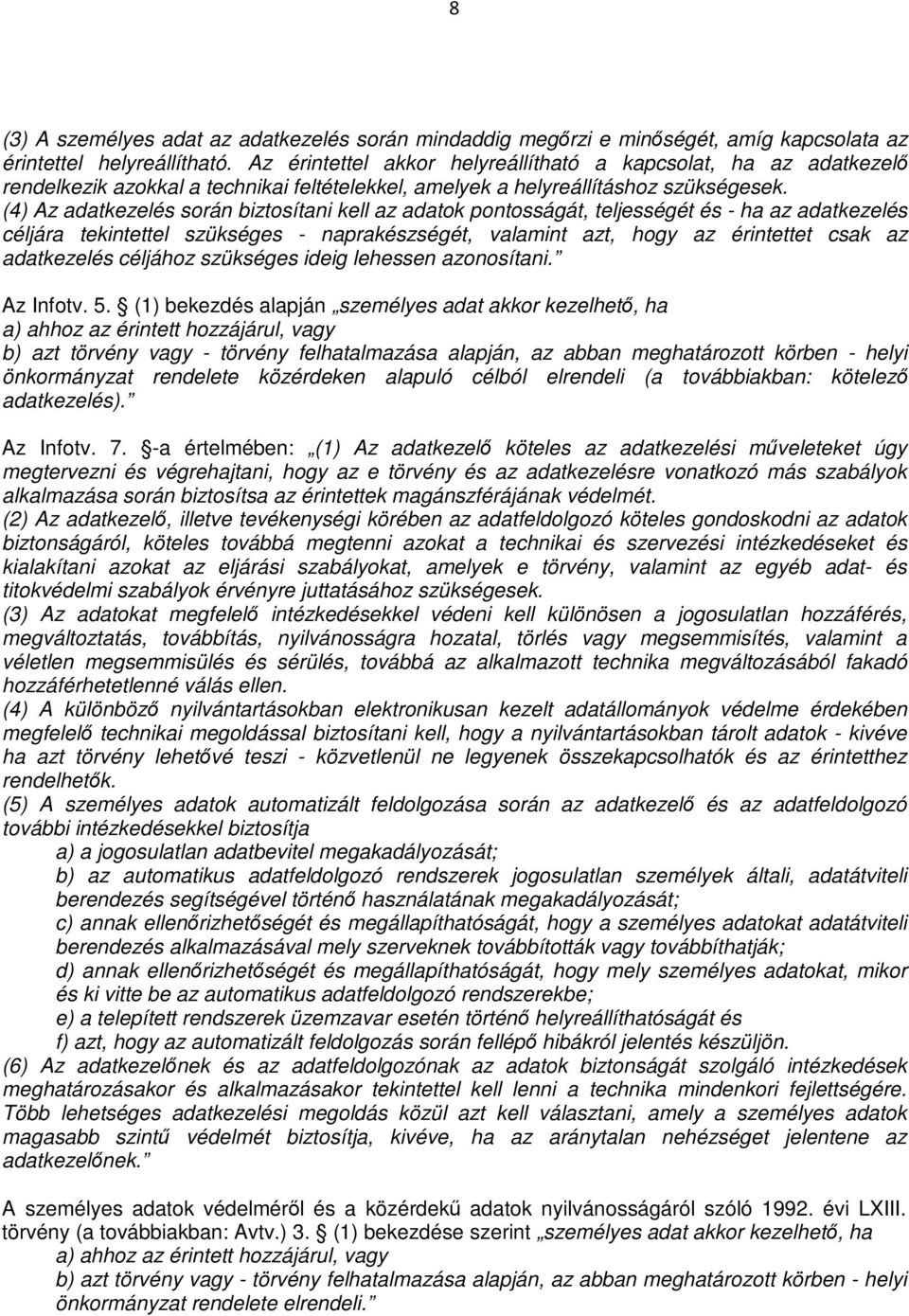 (4) Az adatkezelés során biztosítani kell az adatok pontosságát, teljességét és - ha az adatkezelés céljára tekintettel szükséges - naprakészségét, valamint azt, hogy az érintettet csak az